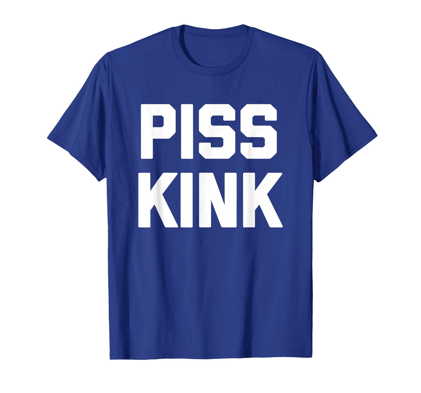 Piss Kink - Funny Saying Sarcastic Humor Cute Cool Novelty T-Shirt