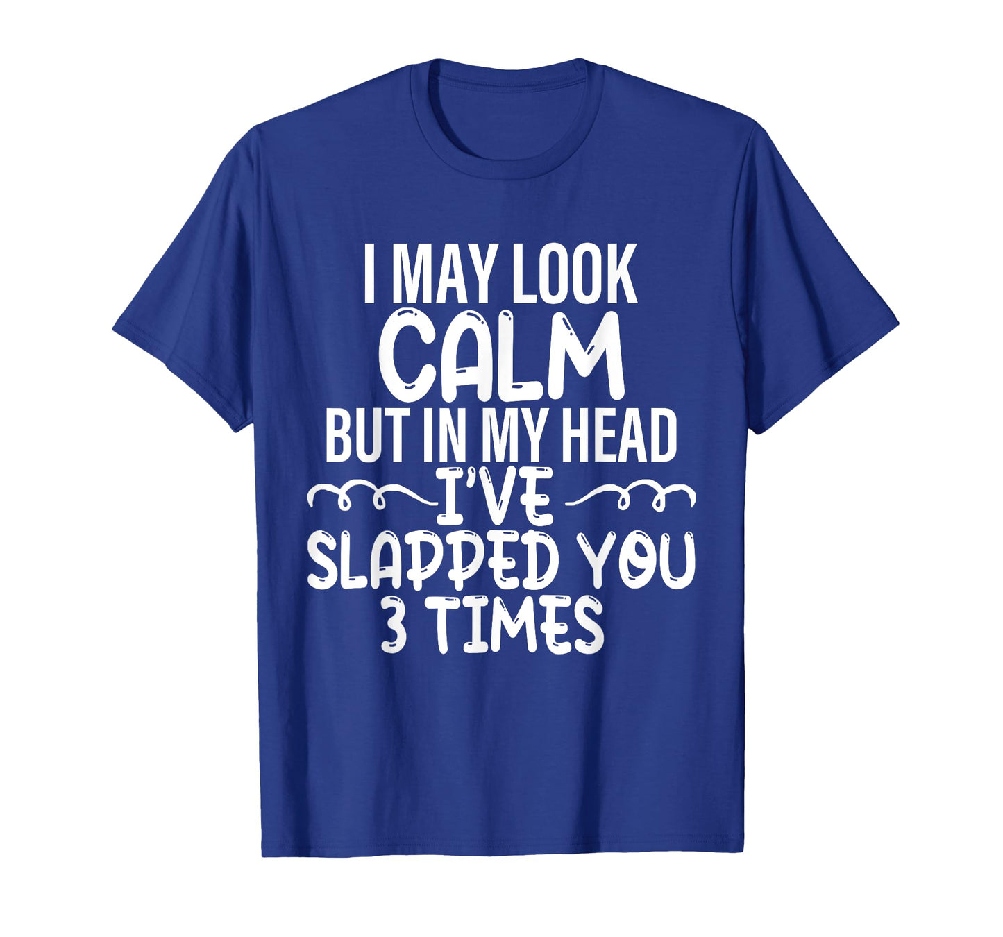 i may look calm but in my head i've slapped you 3 time funny T-Shirt