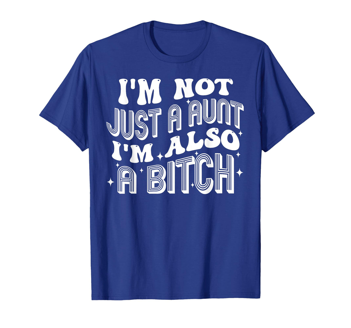 I'm Not Just A Aunt I'm Also A Bitch T-Shirt