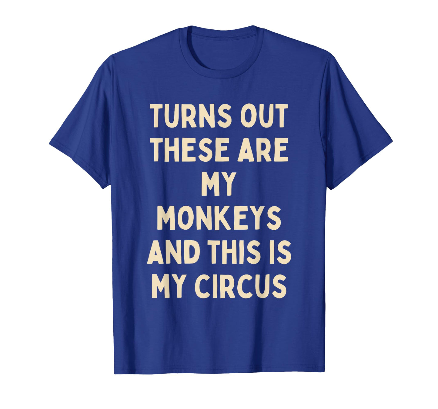 Turns Out These Are My Monkeys And This Is My Circus Funny T-Shirt