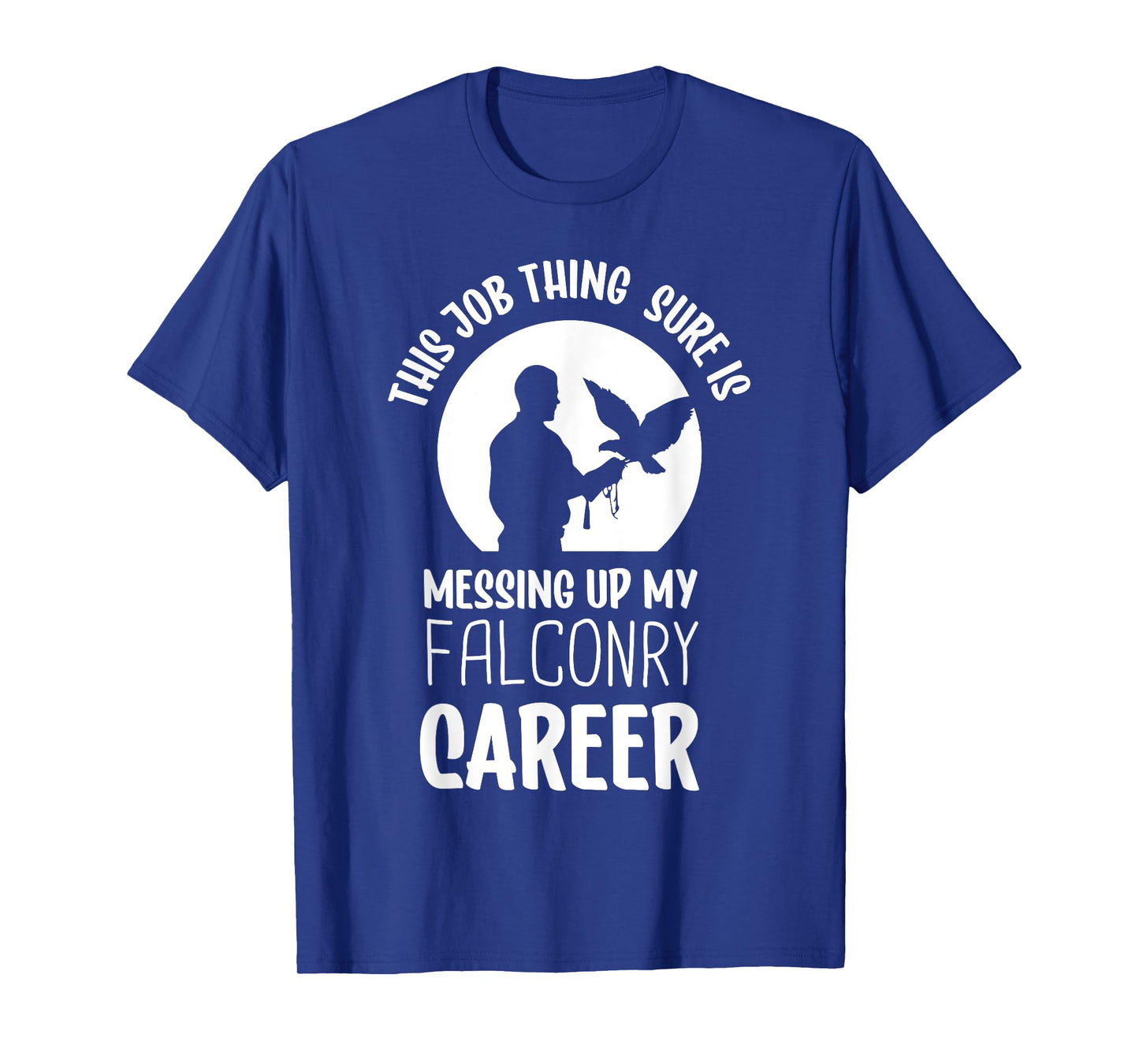 This job thing sure is messing up falconry - Falconry T-Shirt