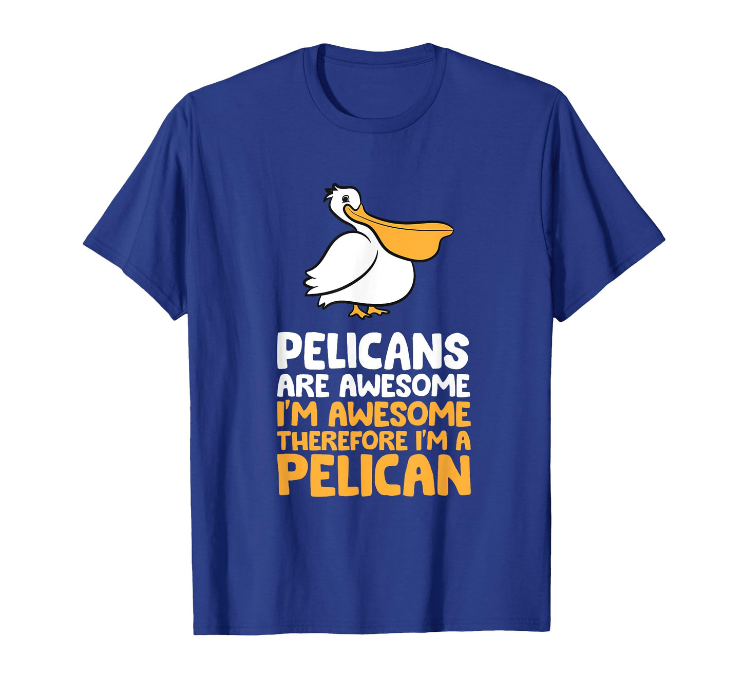 Pelicans Are Awesome I'm Awesome Therefore I'm a Pelican T-Shirt