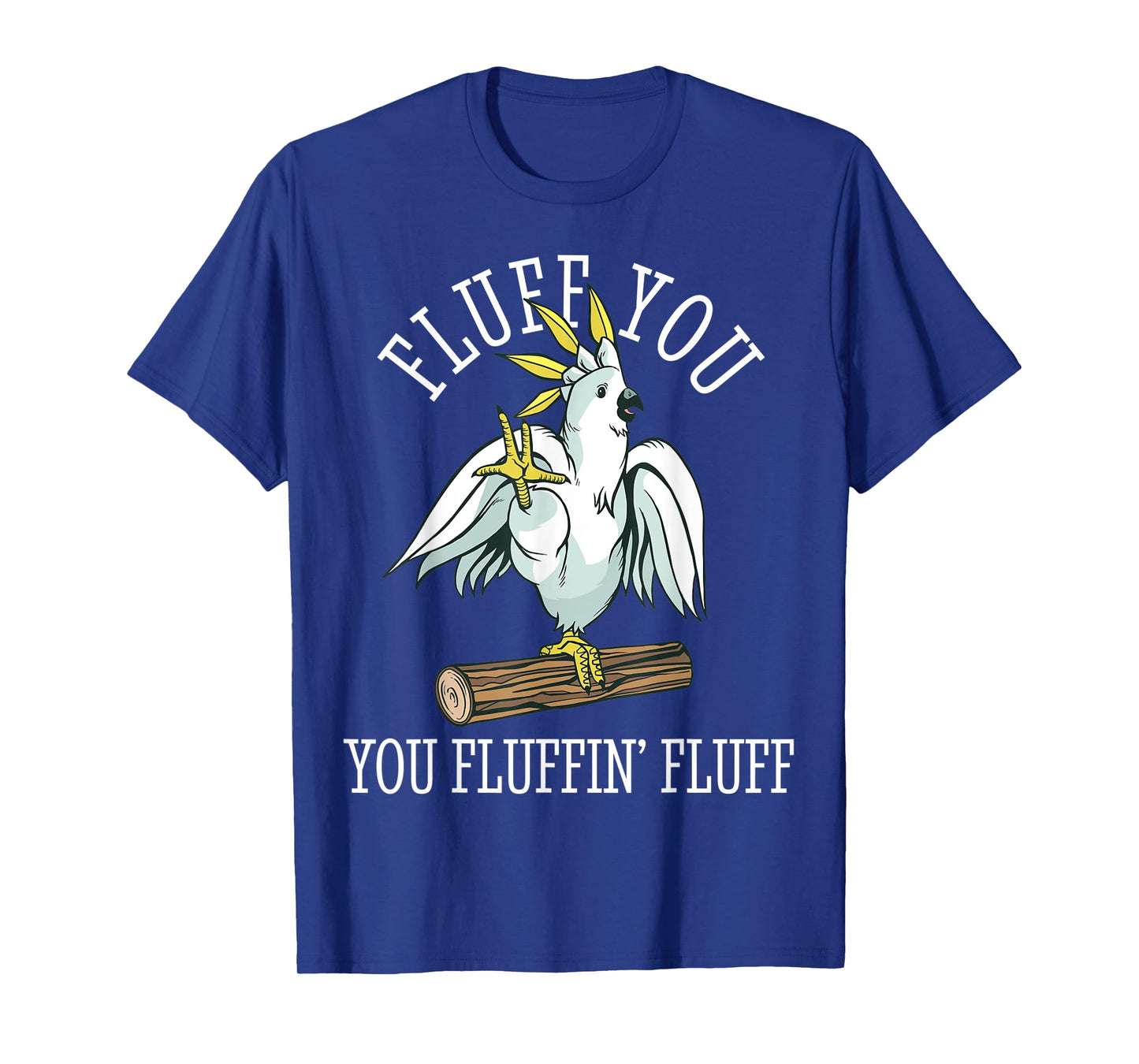 Cockatoo Parrot Fluff You Fluffin Funny T-Shirt