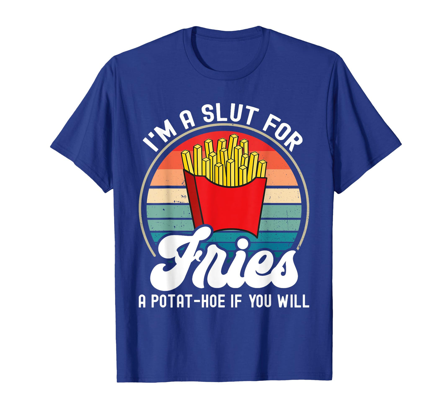I'm A Slut For Fries A Potat-hoe If You Will Retro Funny T-Shirt
