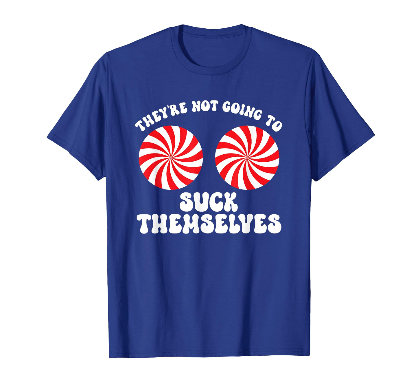 They're Not Going To Suck Themselves Christmas Adult Humor T-Shirt