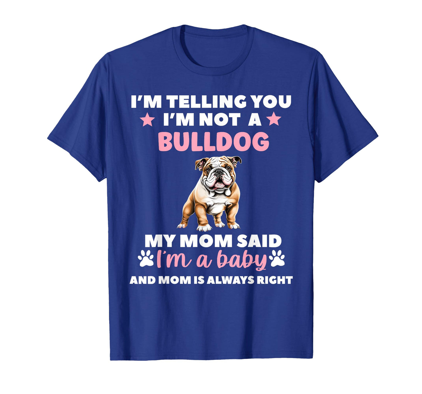 I AM TELLING YOU IM NOT A BULLDOG MY MOM SAID IM A BABY T-Shirt