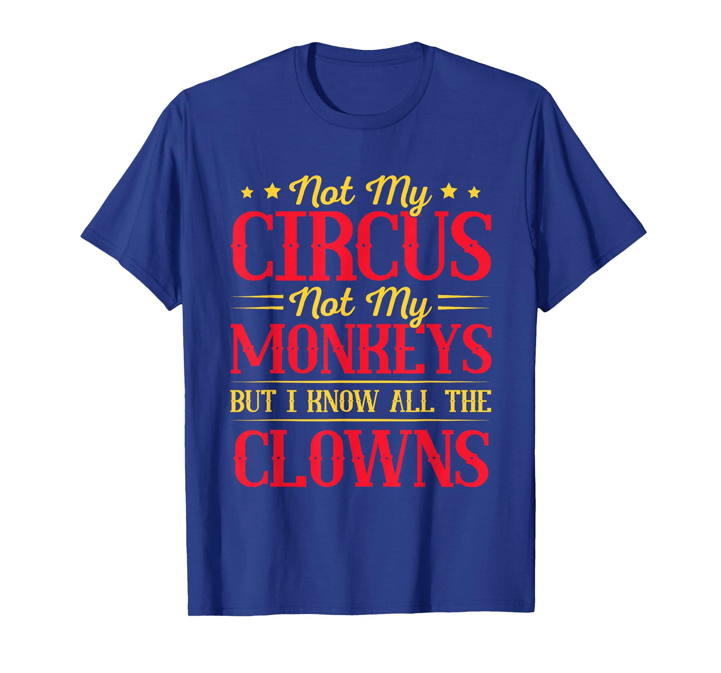 Not My Circus Not My Monkeys But I Know All The Clowns T-Shirt