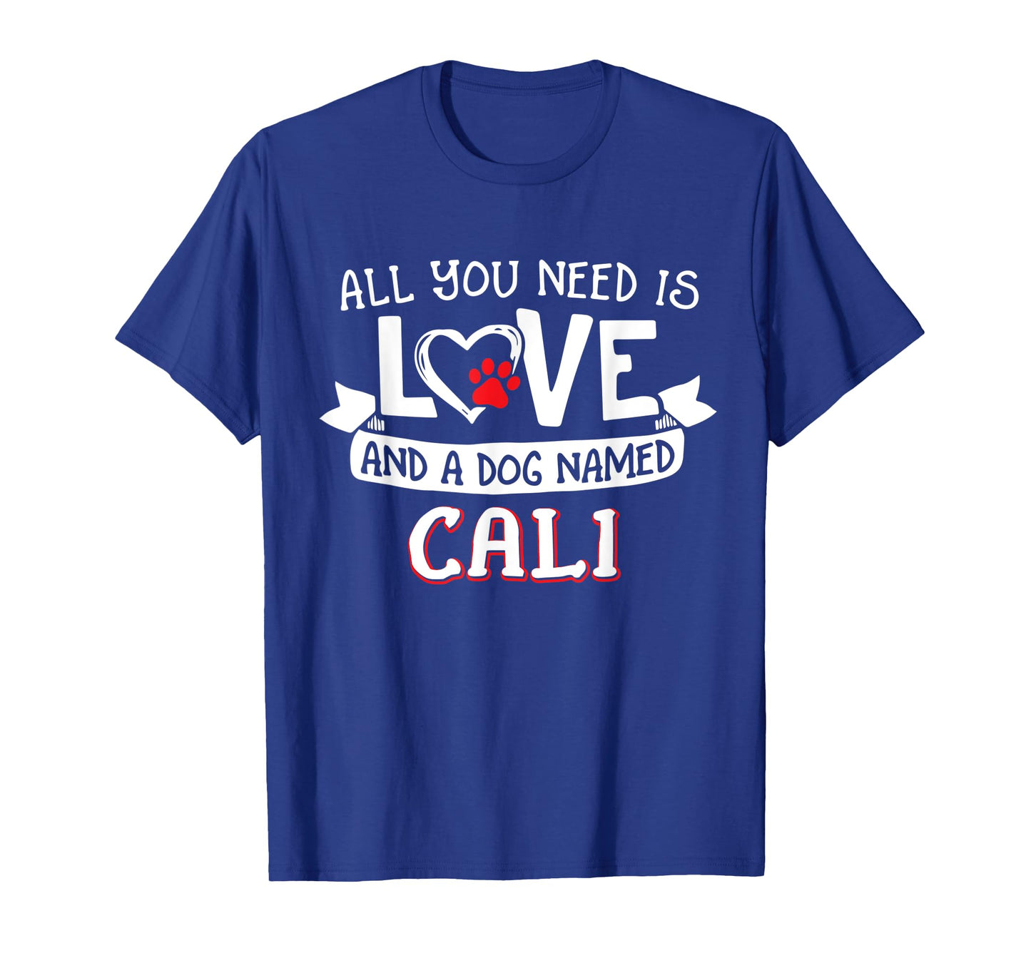 All you need is love and a dog named Cali small large T-Shirt for Men Women