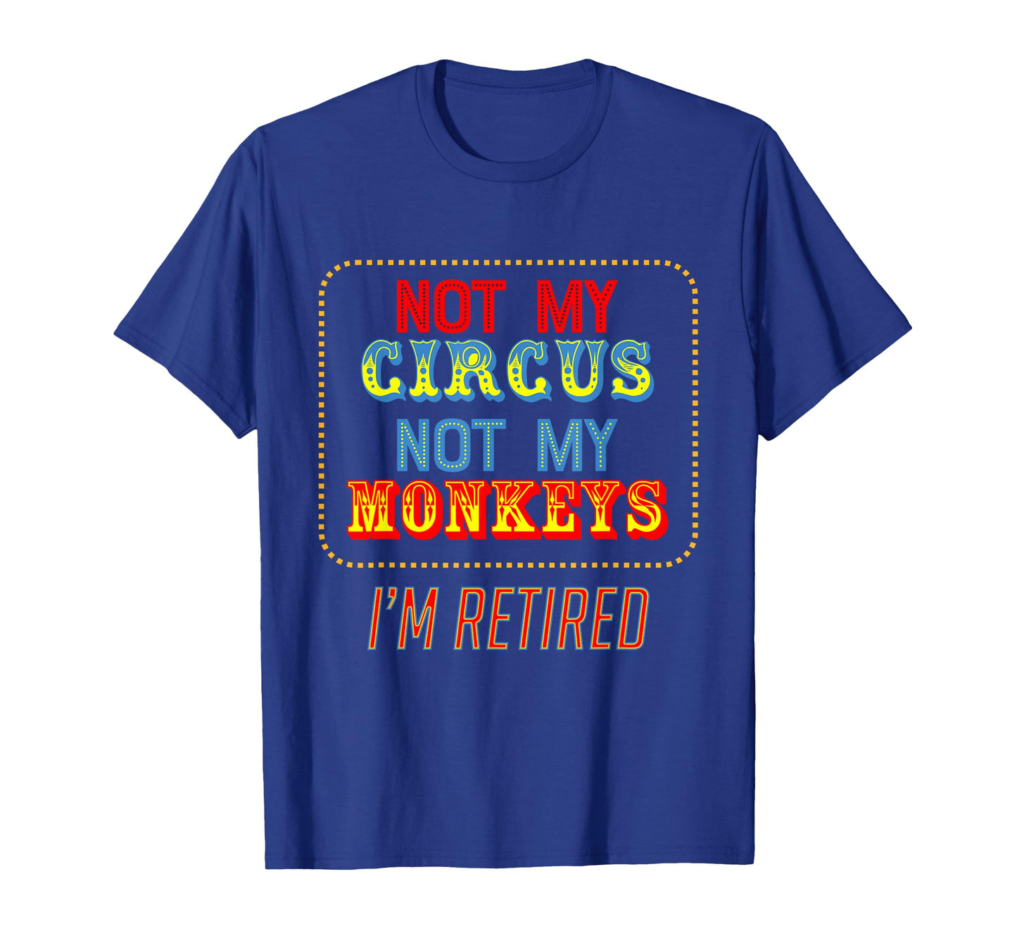 Not my circus, not my monkeys. I'm retired. Funny Design T-Shirt