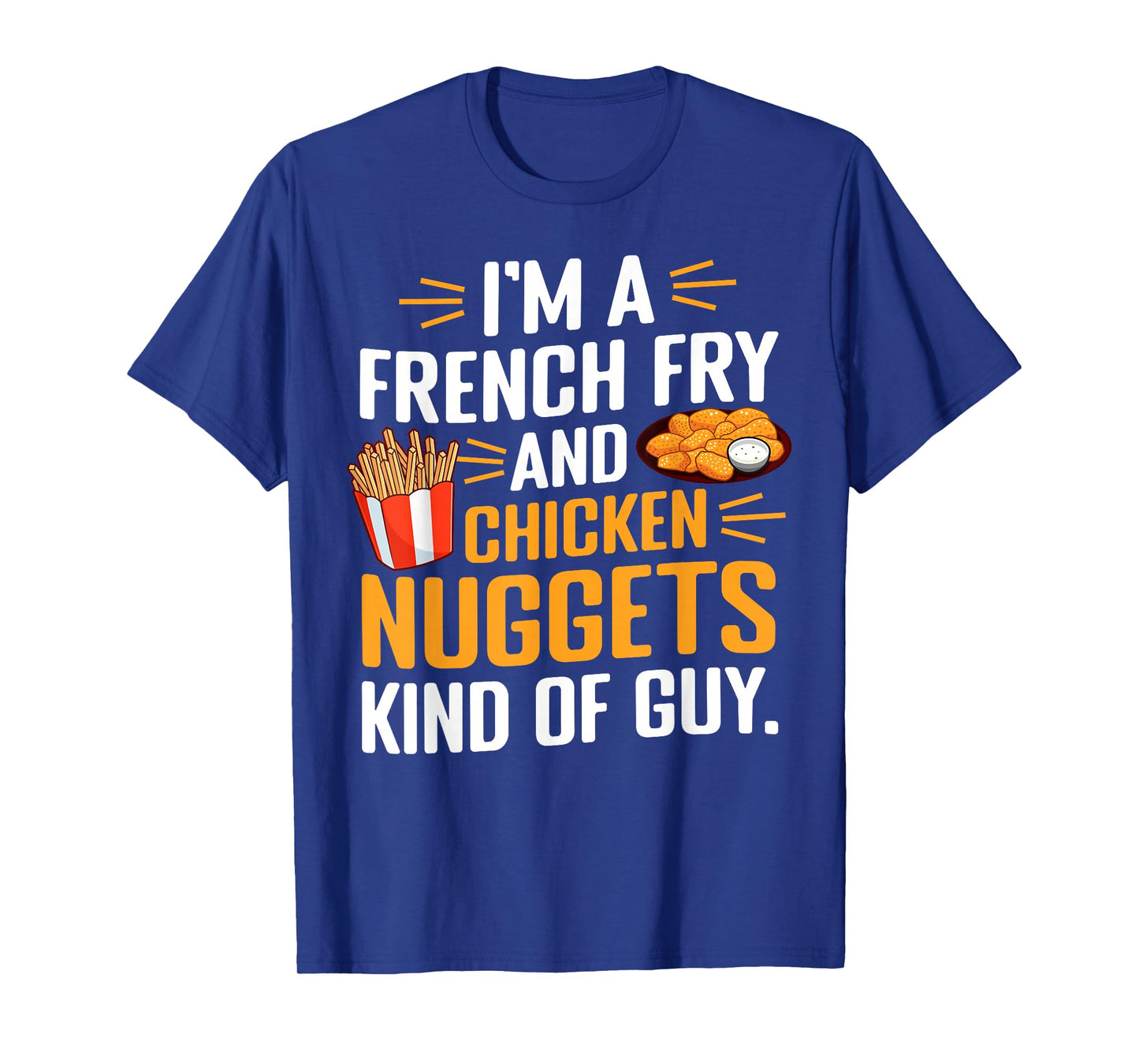 I'm a French Fry and Chicken Nuggets Kind of Guy Foodie Fun T-Shirt