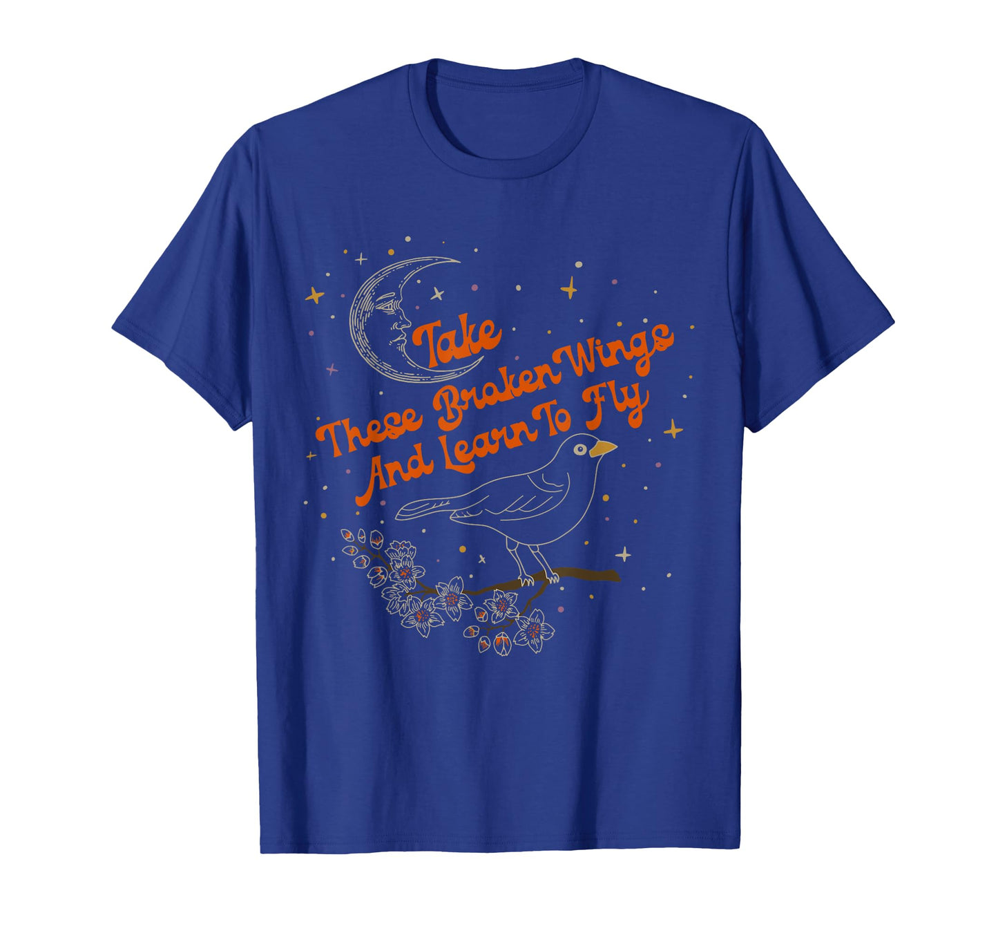 Take These Broken Wings And Learn To Fly T-Shirt