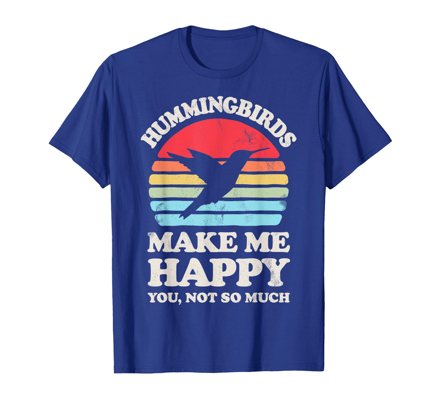 Hummingbirds Make Me Happy You Not So Much Hummingbird Retro T-Shirt