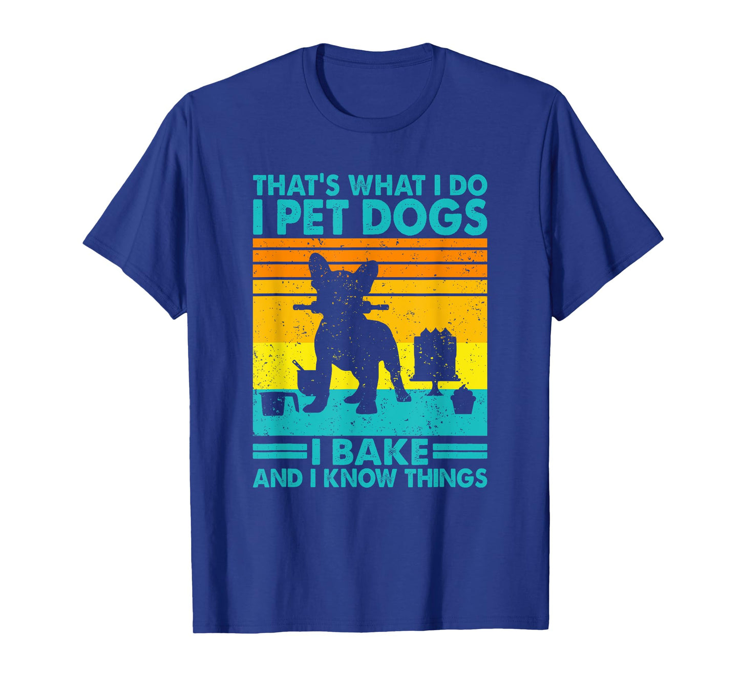That's What I Do I Pet Dogs I Bake & I Know Things, Baking T-Shirt
