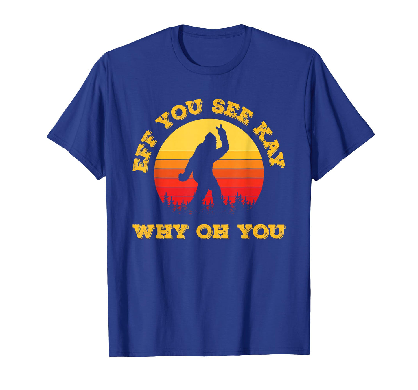 Vintage Eff You See Kay Why Oh You Bigfoot Funny Sarcasm Men T-Shirt