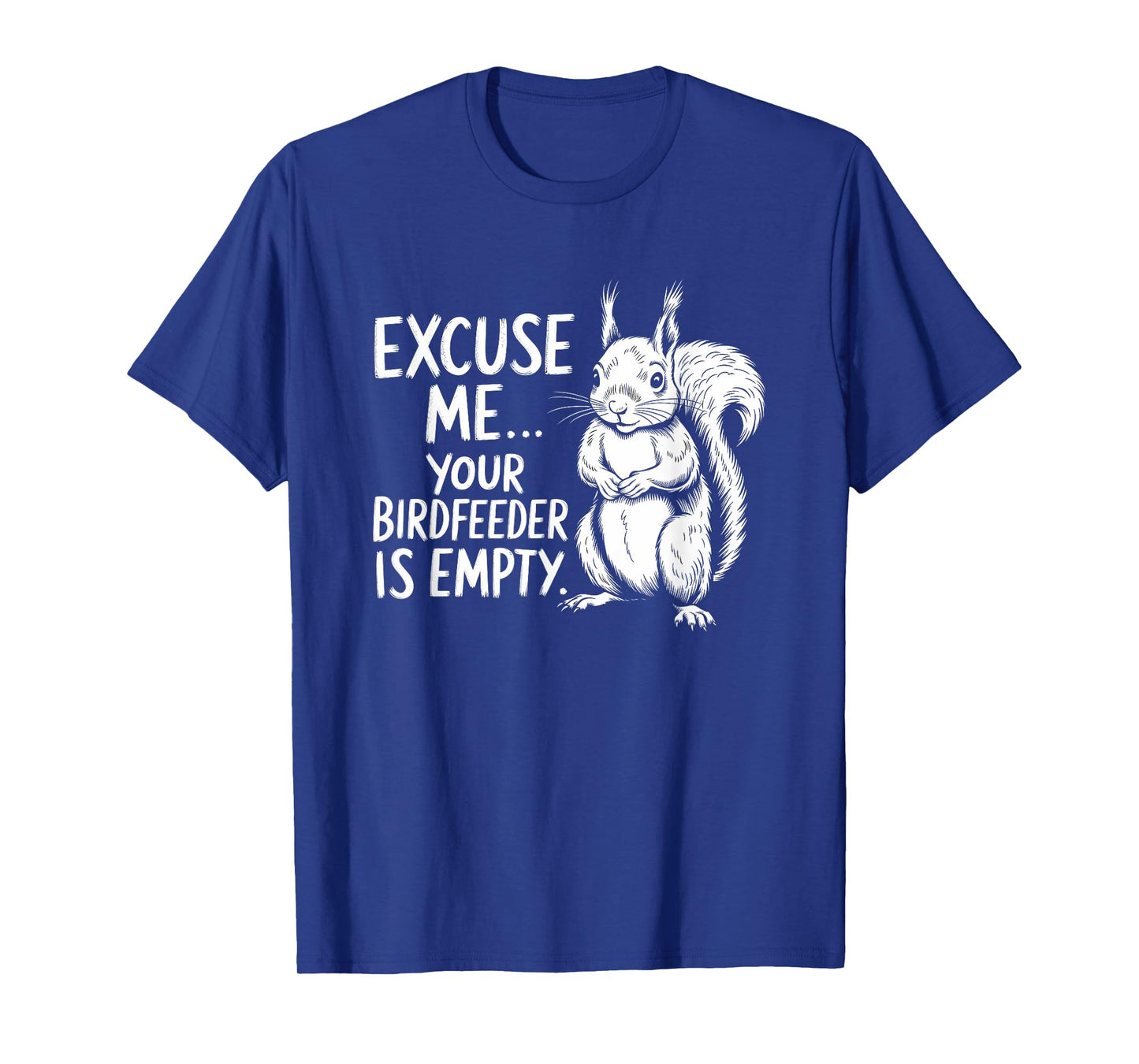 Funny Squirrel Excuse Me Your Bird Feeder’s Empty Again T-Shirt