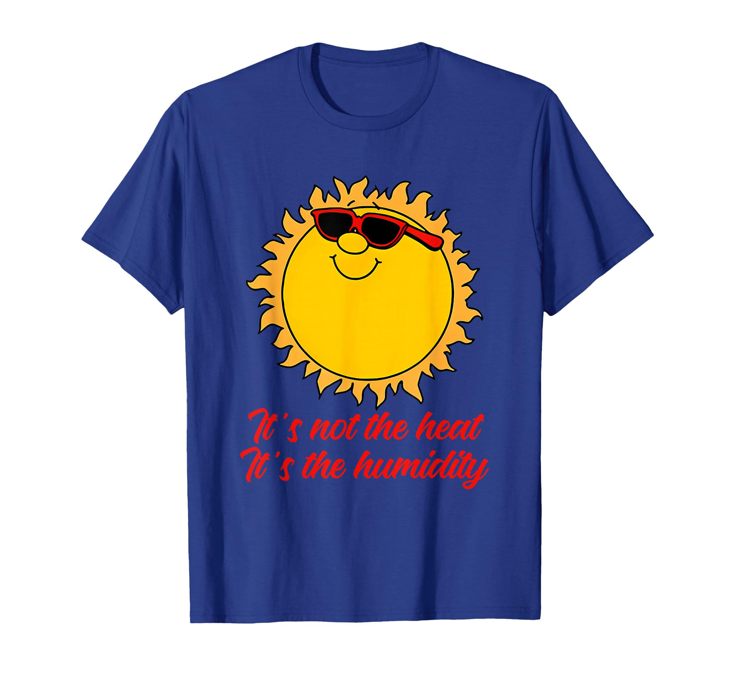 It's Not The Heat, It's The Humidity T-Shirt
