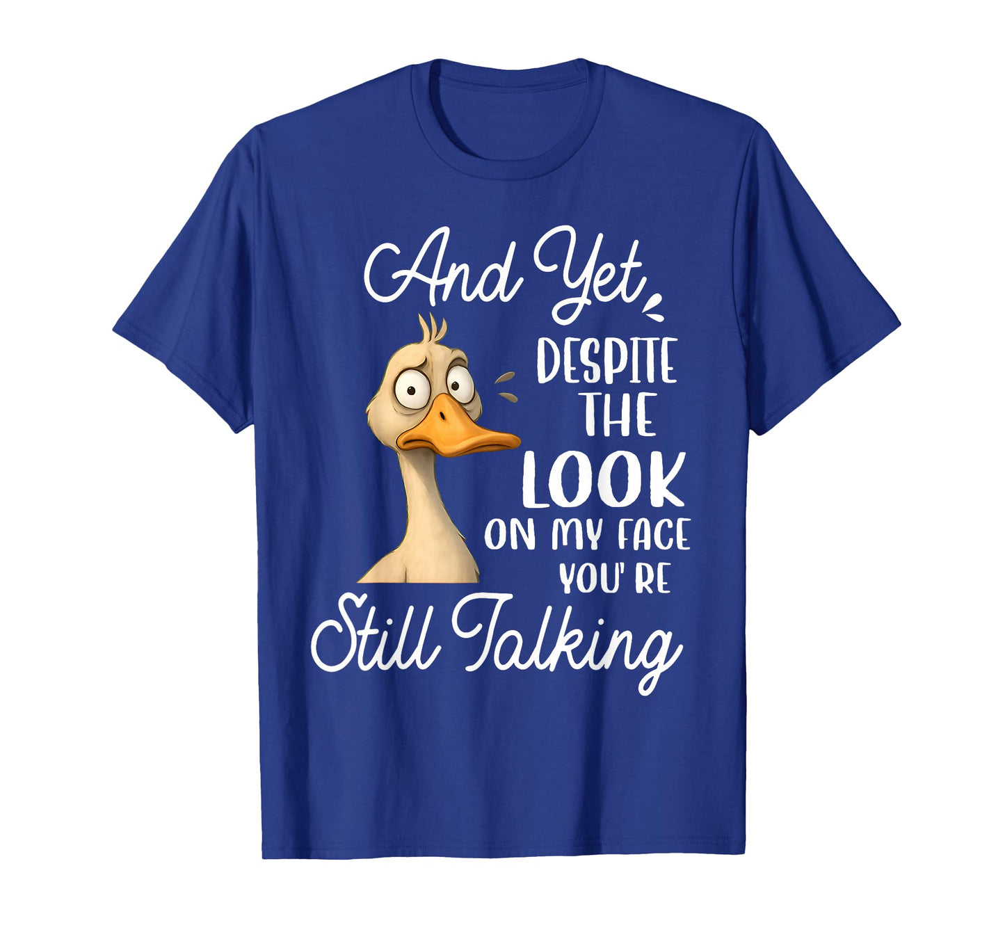 Duck Yet Despite The Look On My Face You're Still Talking T-Shirt