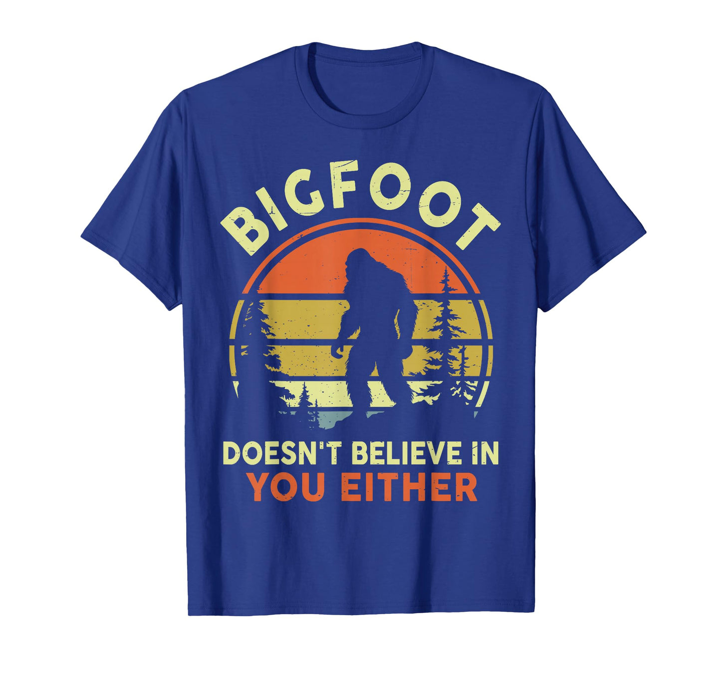 Sasquatch Bigfoot Doesnt Believe in You Either Funny Bigfoot T-Shirt