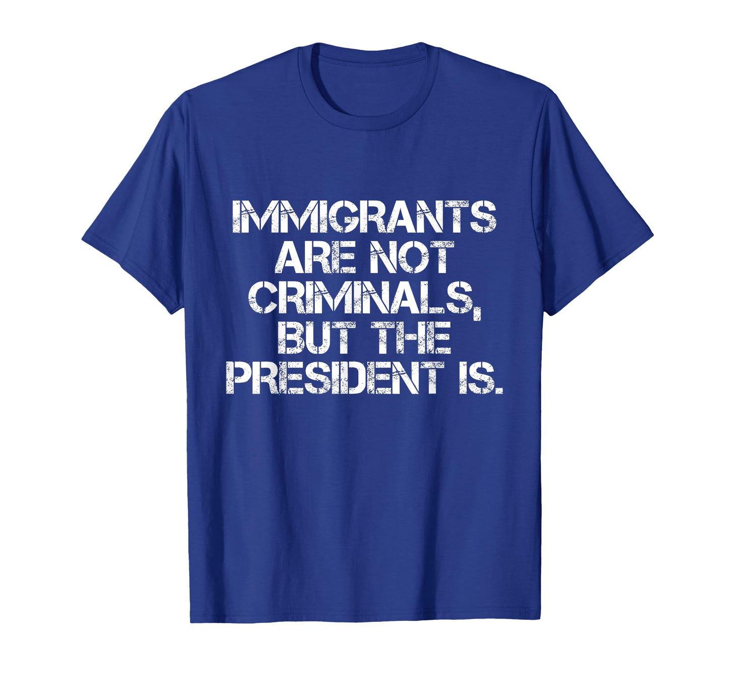 Immigrants Are Not Criminals But The President Is Funny T-Shirt