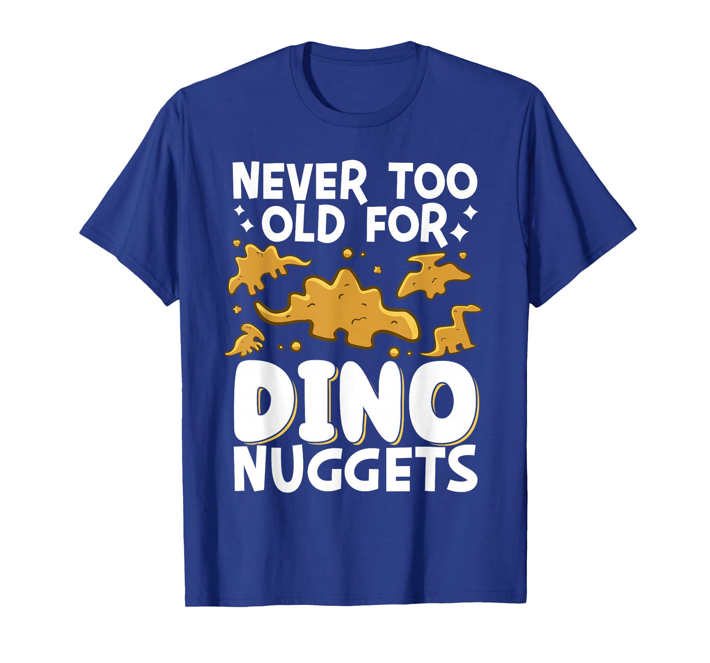 Never Too Old For Dino Nuggets T-Shirt