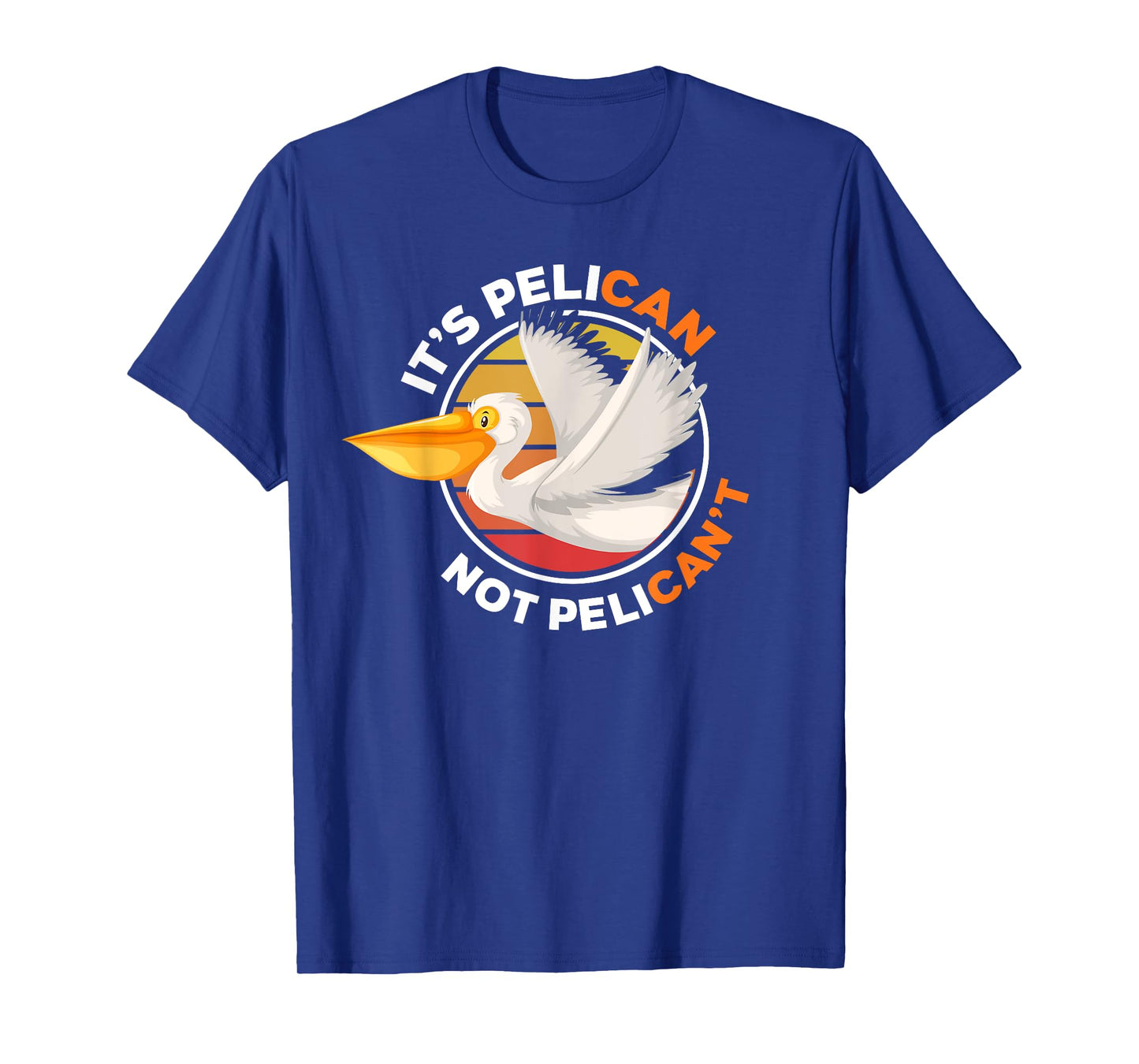 It's Pelican Not Pelican't - Funny Pun Water Bird T-Shirt