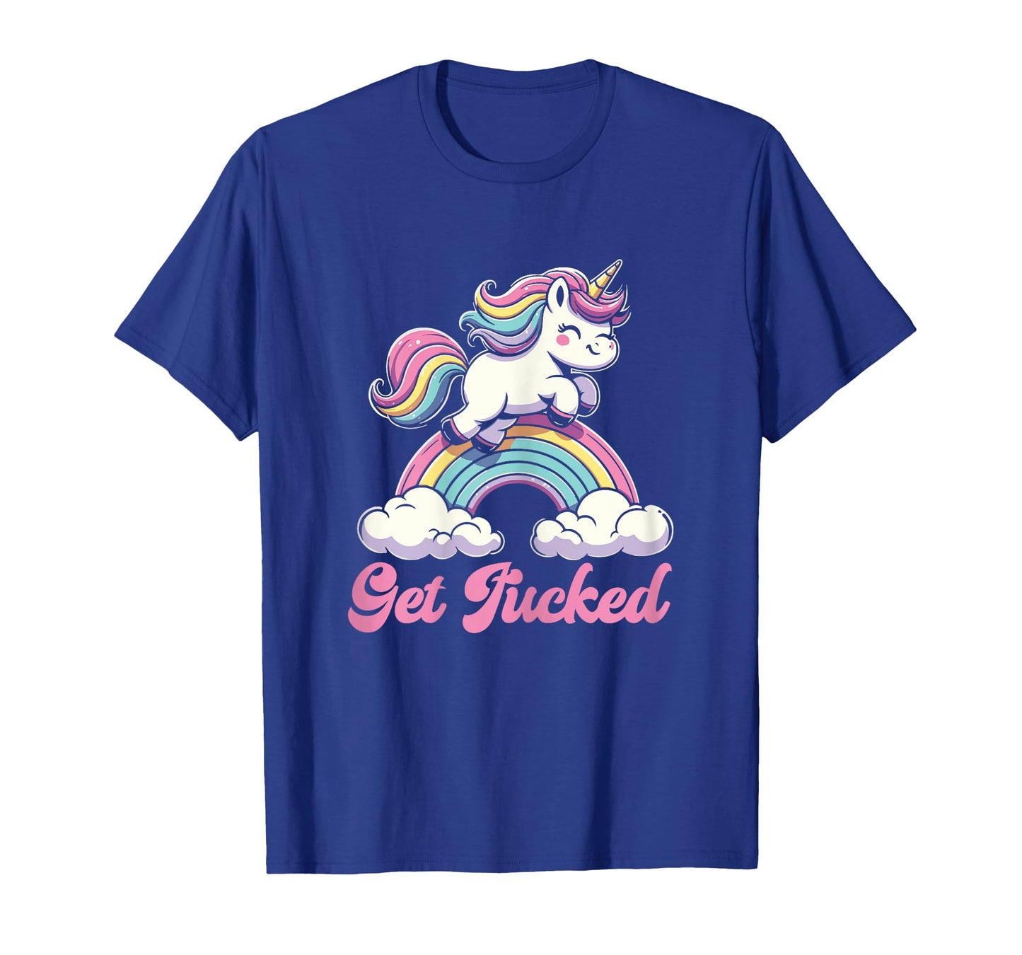 Unicorn Rainbow Get Fucked Funny Sarcastic Humor T-Shirt