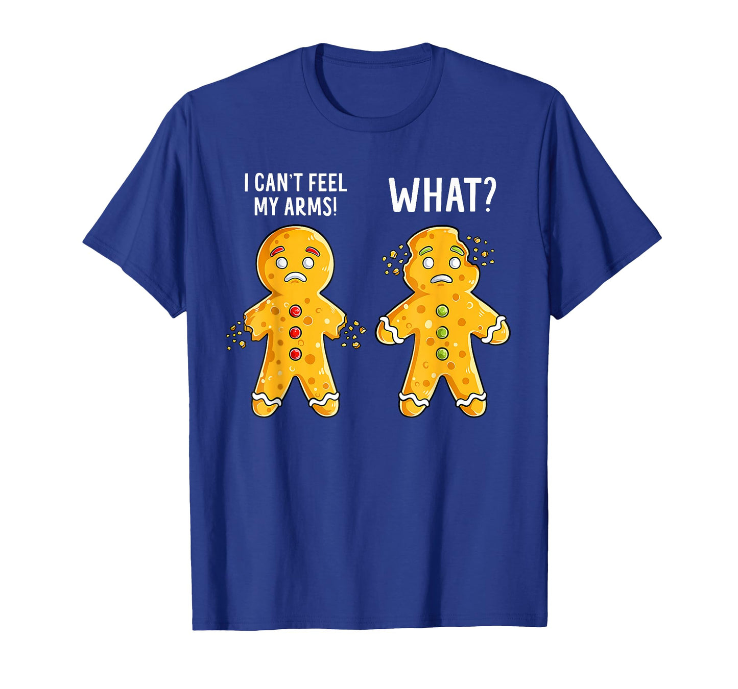 Gingerbread Christmas Funny Xmas Cookie I Can't Feel My Arms T-Shirt