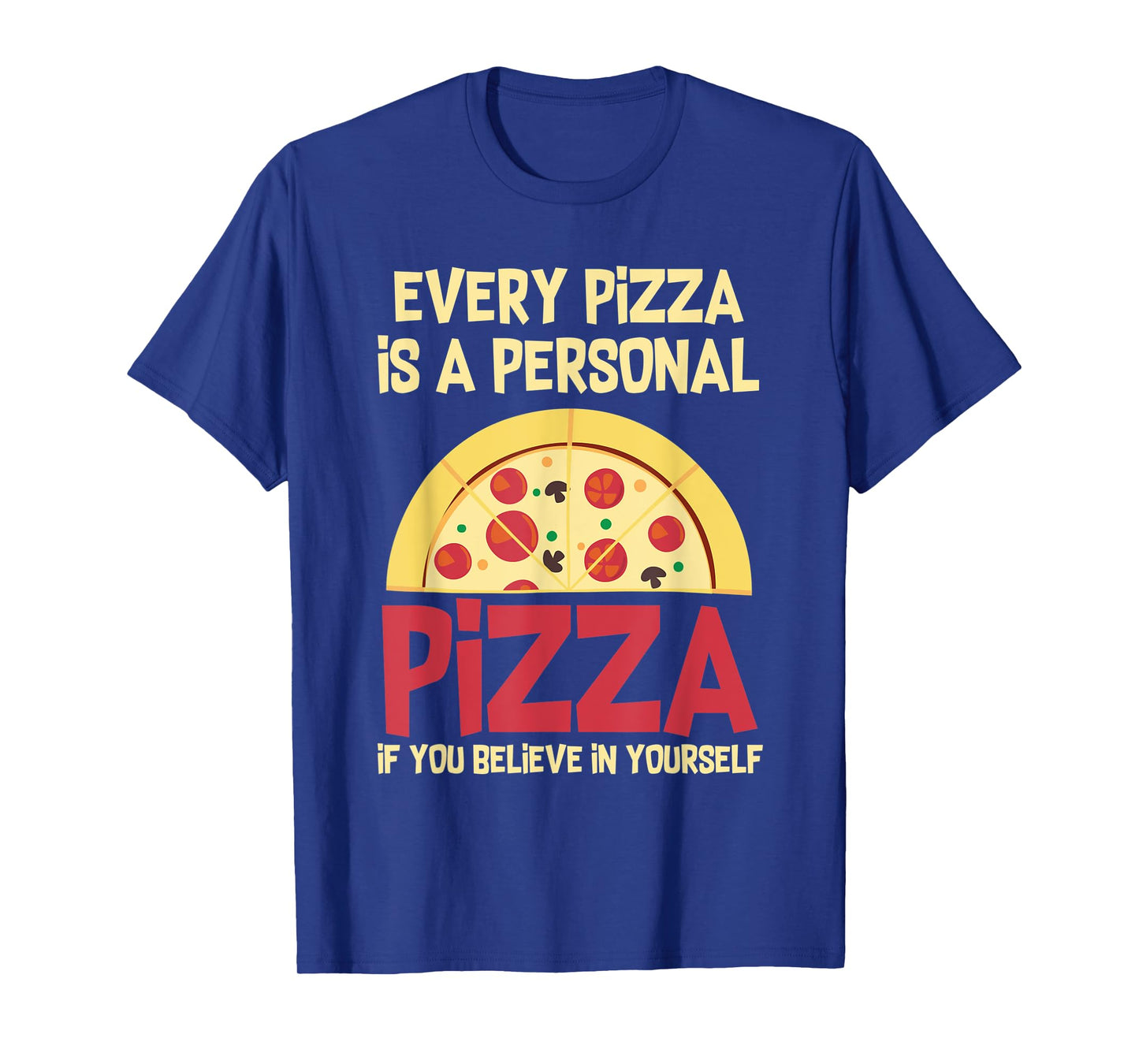 Every Pizza Is A Personal Pizza If You Believe In Yourself T-Shirt