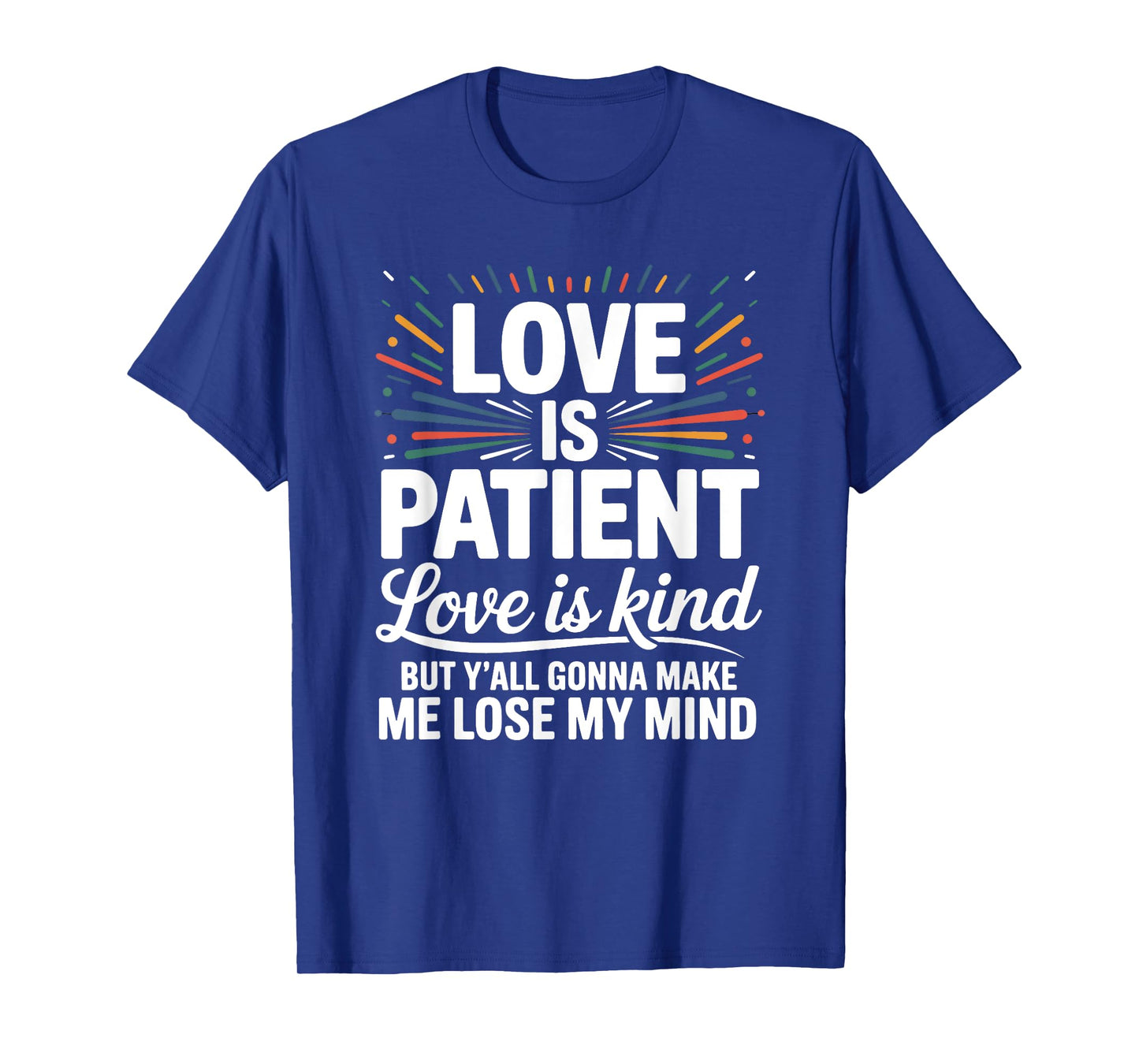 Love Is Patient Love Is Kind But Y'all Gonna Make Me Lose T-Shirt
