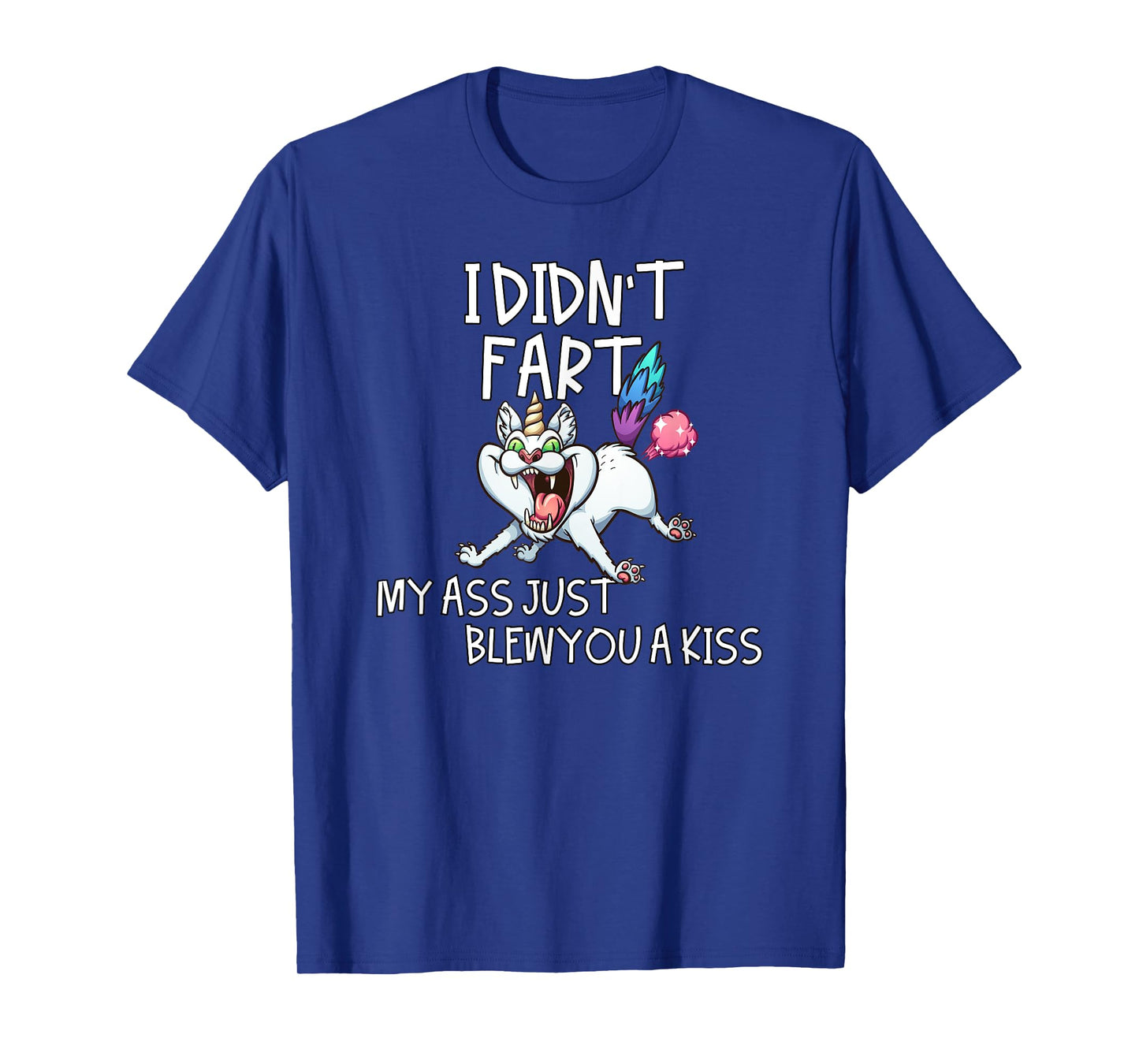 I Didn't Fart My Ass Just Blew You A Kiss Crazy Caticorn T-Shirt