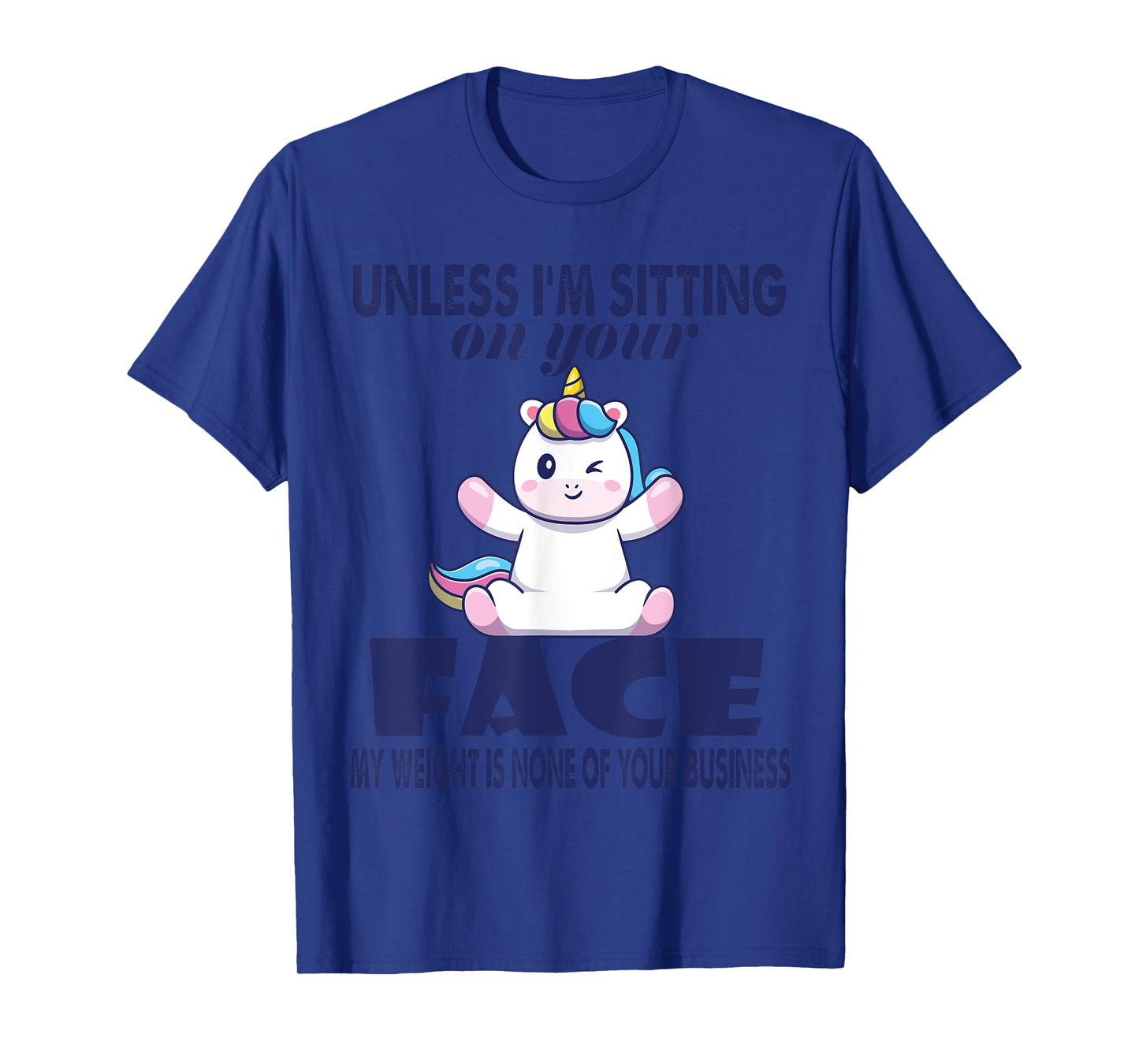Unless I'm Sitting On Your Face My Weight Unicorn T-Shirt