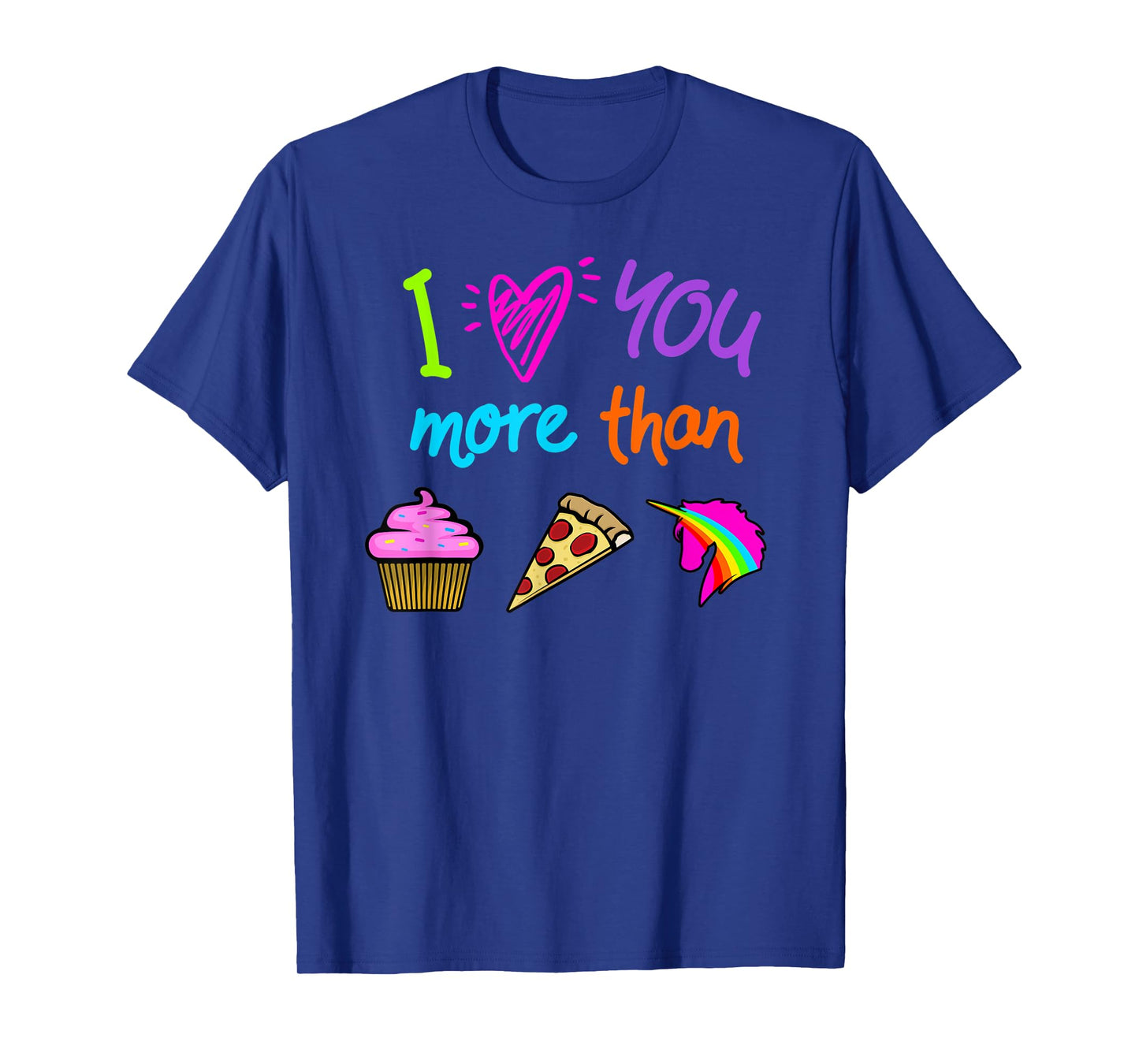 I Love You More Than Cupcakes Pizza Unicorns Novelty Graphic T-Shirt