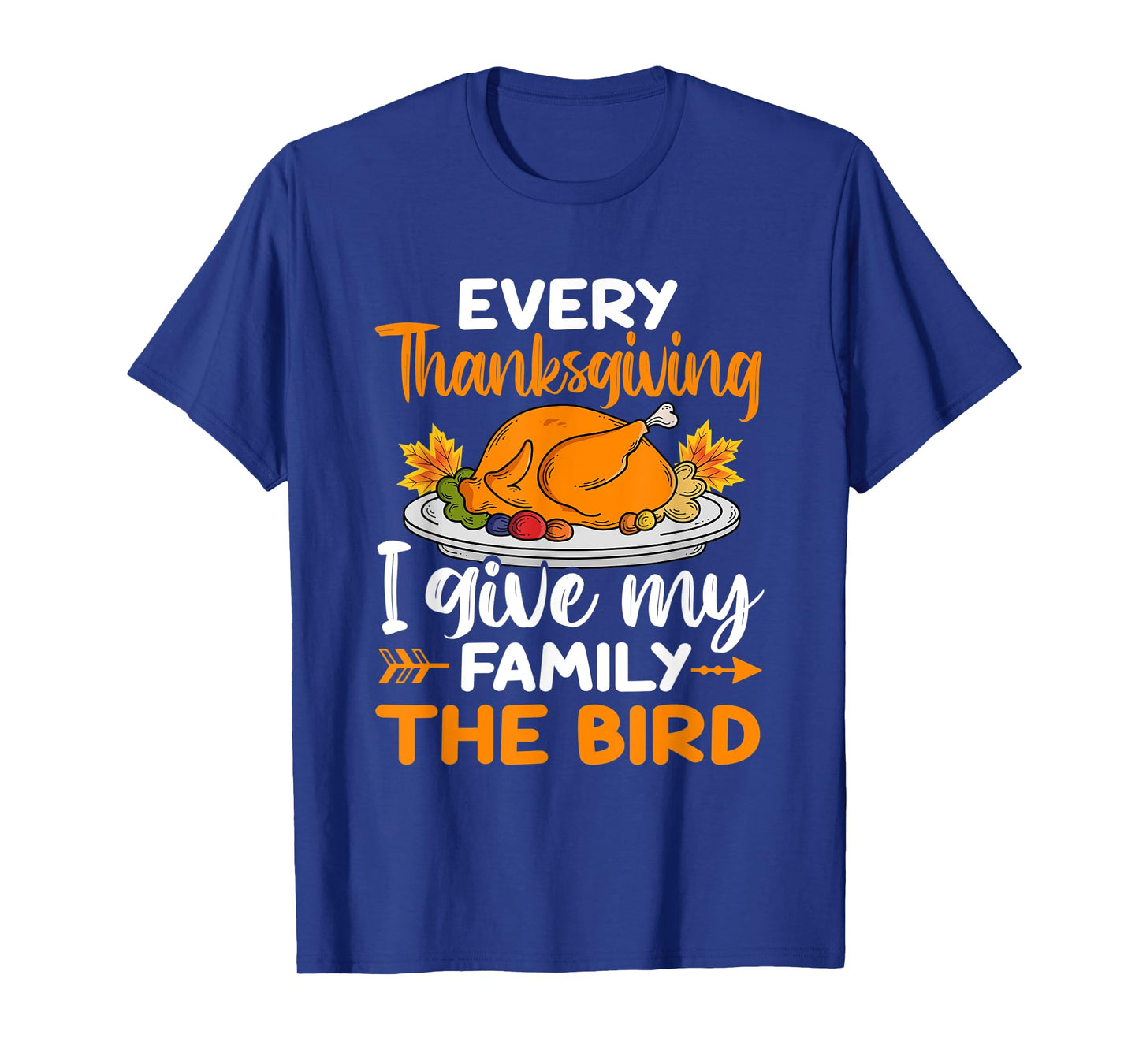 Every Thanksgiving I Give My Family The Bird T-Shirt