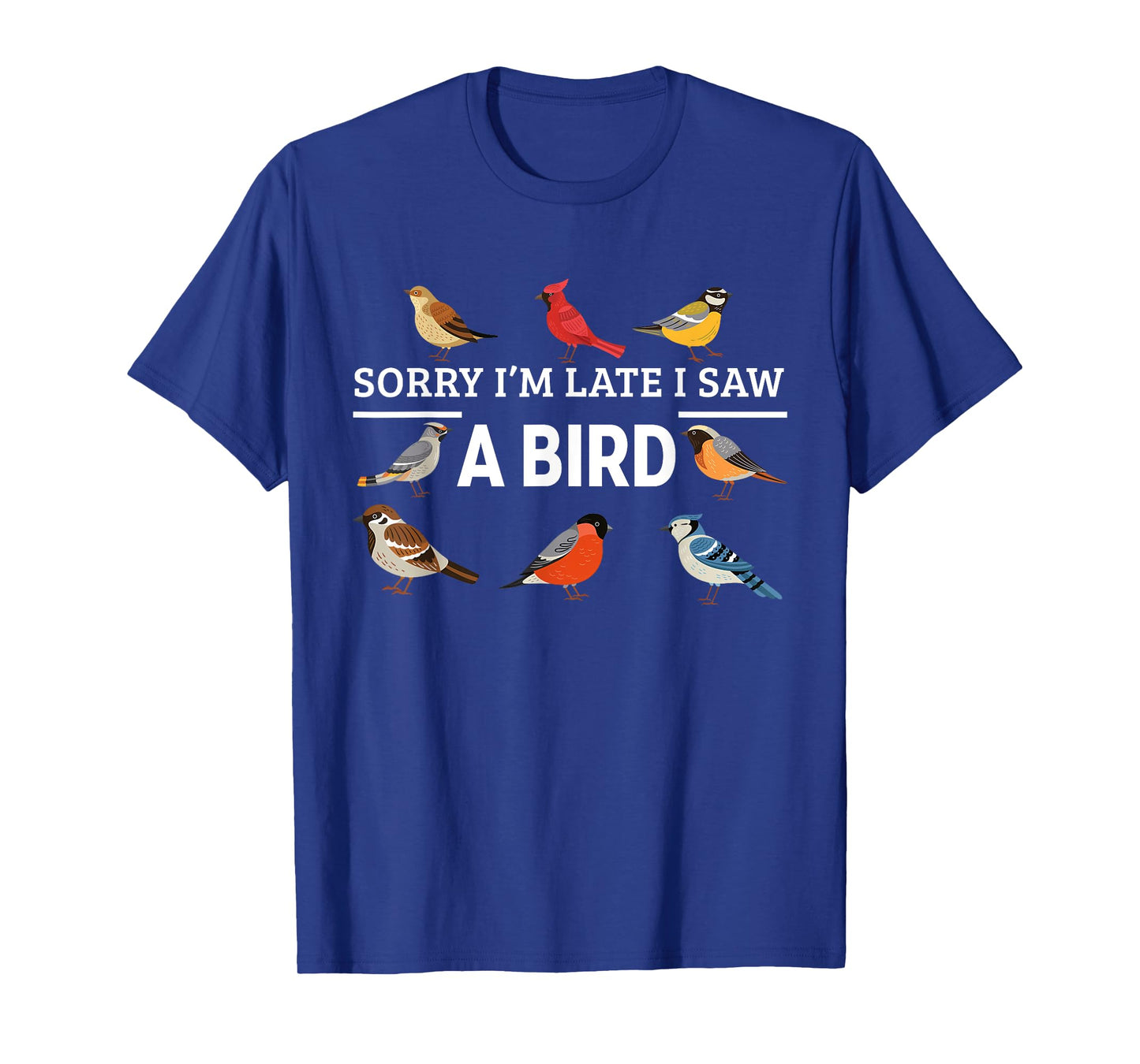 Sorry I'm Late I Saw A Bird Funny Birds Lover Animal Quote T-Shirt