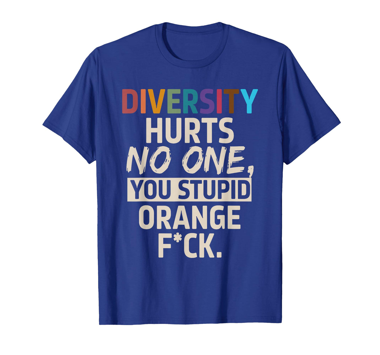 Diversity Hurts No One You Stupid Orange Fck Funny Slogan T-Shirt