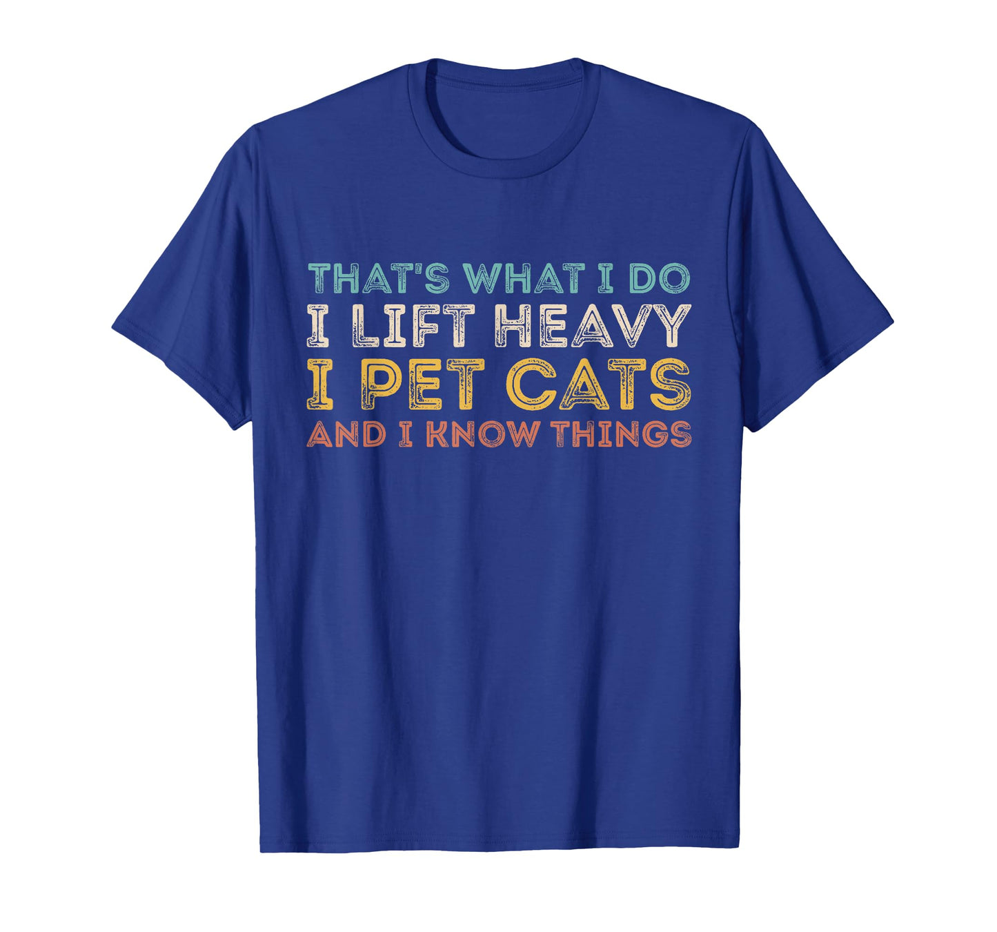 That's What I Do I Lift Heavy I Pet Cats And I Know Things T-Shirt