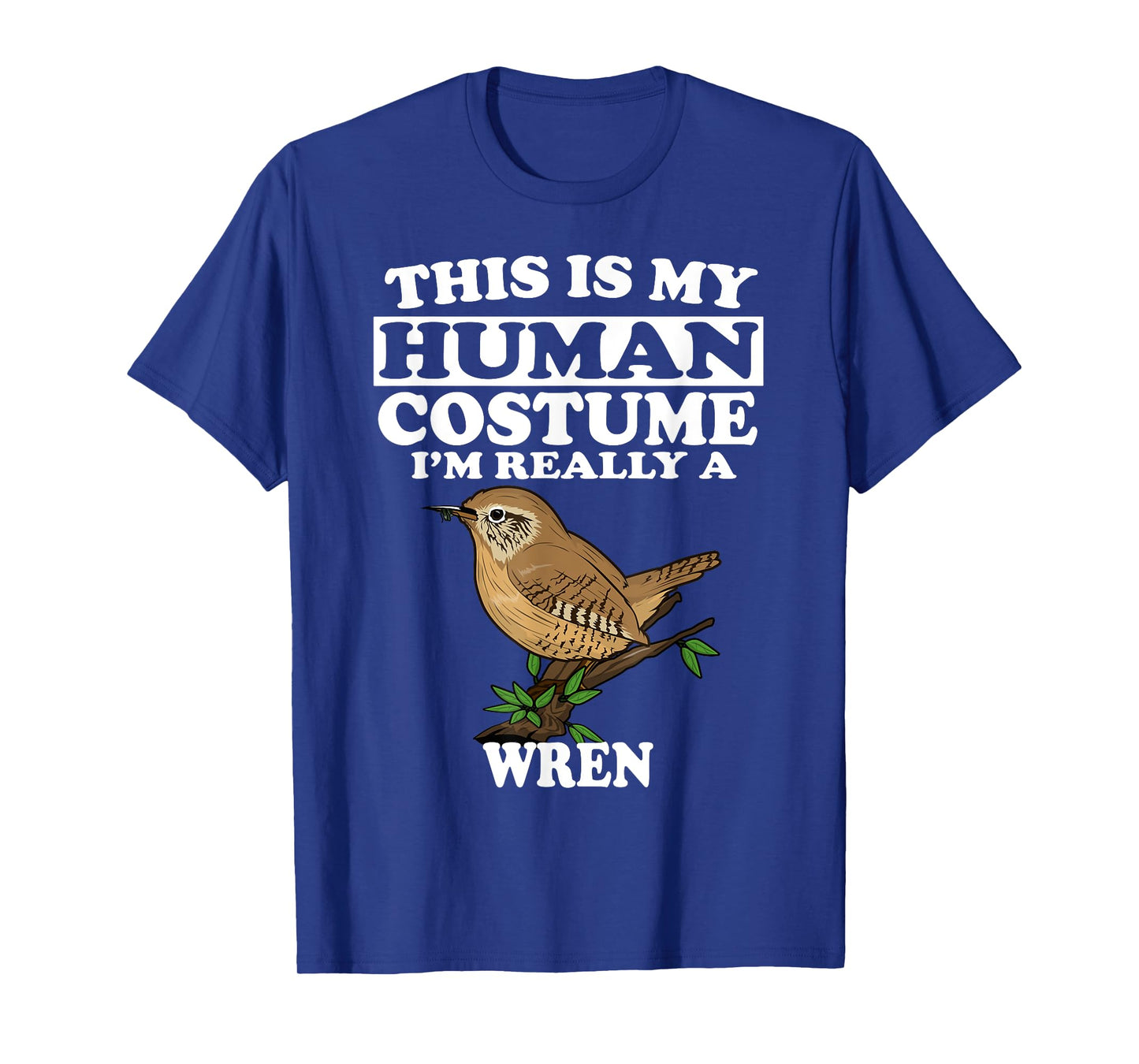This Is My Human Costume I'm Really a Wren Bird Birding Gift T-Shirt