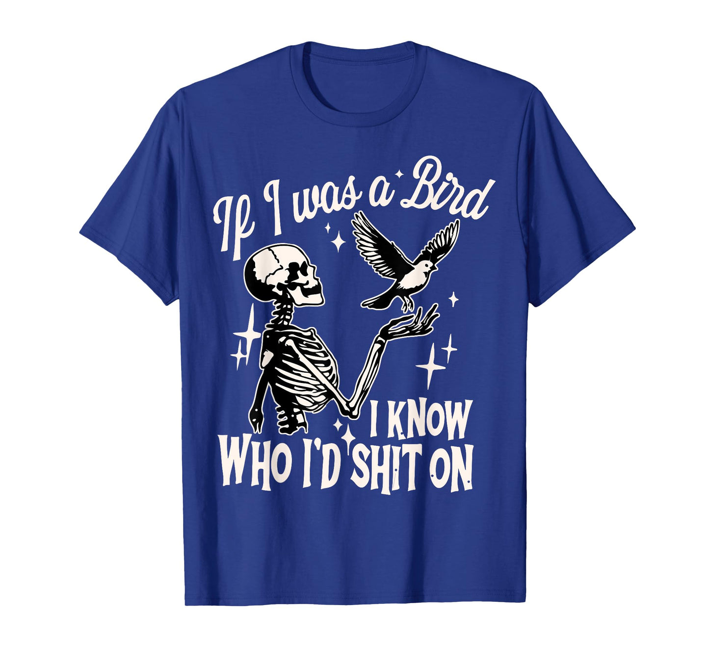 If I Was A Bird I Know Who I'd Shit On sarcastic Skeleton T-Shirt
