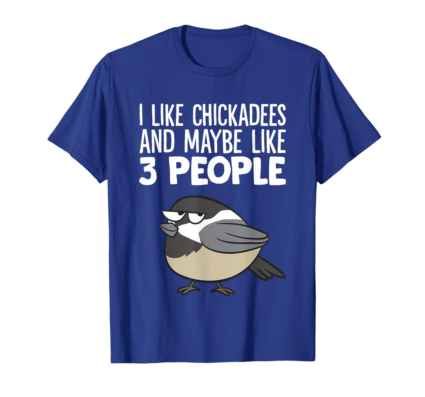 Chickadee Birding I Like Chickadees And Maybe Like 3 People T-Shirt