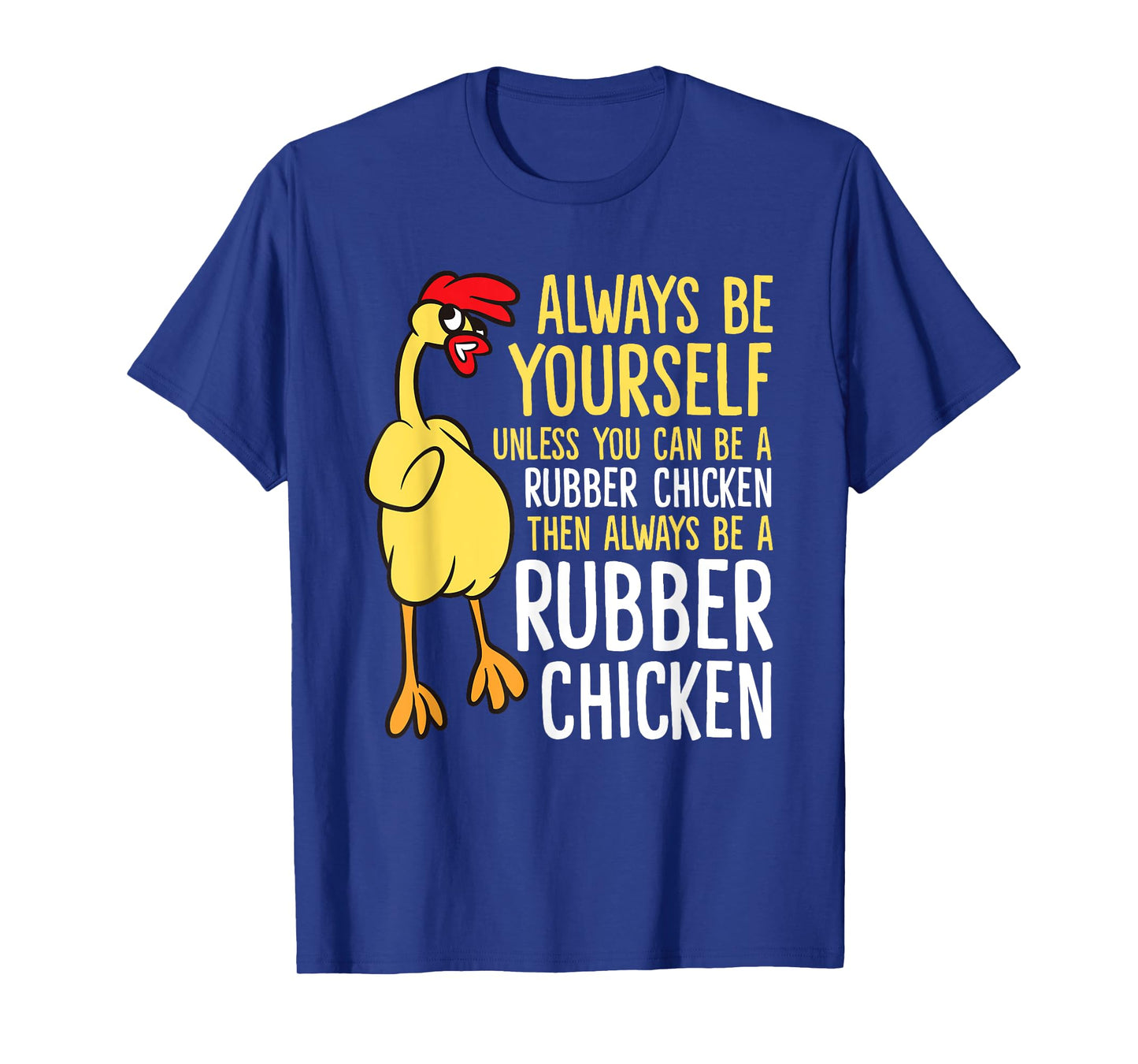 Always Be Yourself Unless You Can Be A Rubber Chicken T-Shirt