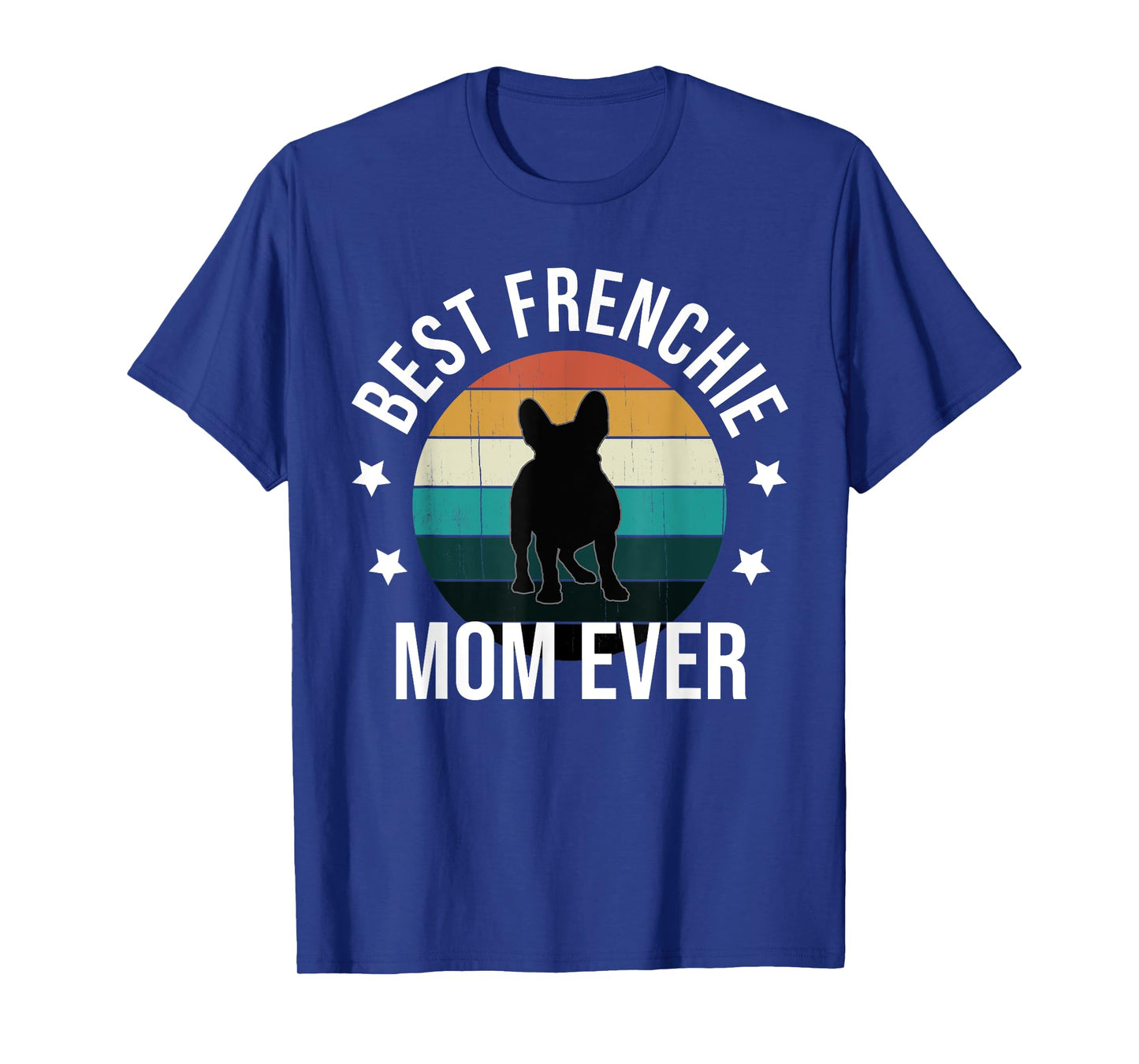 Best Frenchie Mom Ever: French Bulldog Mothers Day Gift Idea T-Shirt for Men Women