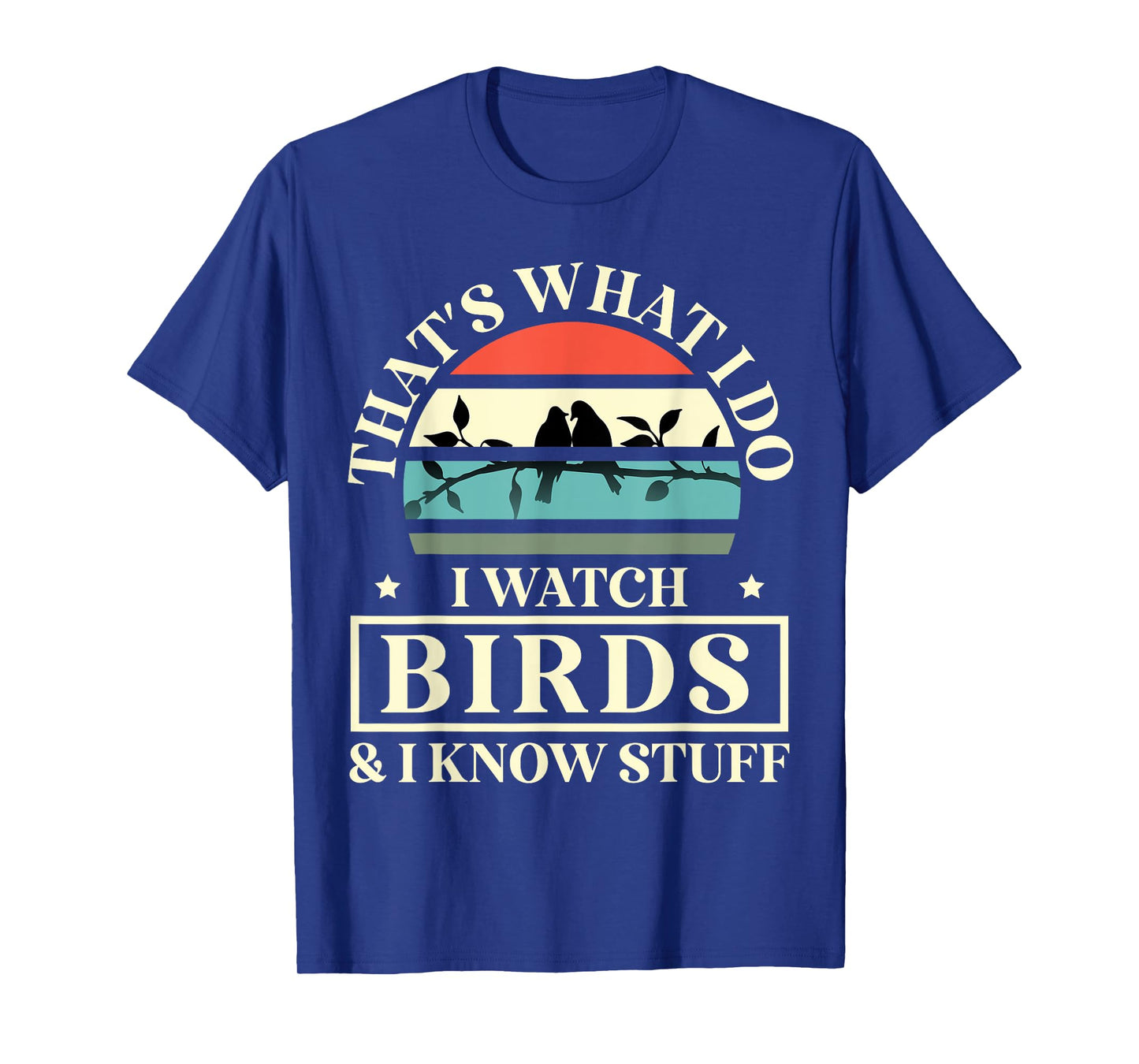 Thats What I Do I Watch Birds And I Know Stuff Bird Watcher T-Shirt