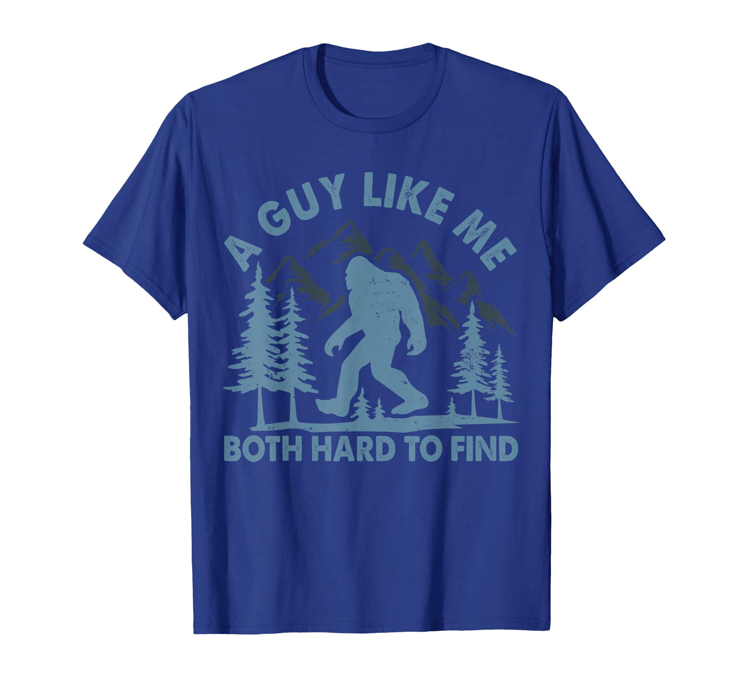Funny Bigfoot A Guy Like Me Is Hard To Forest Find T-Shirt