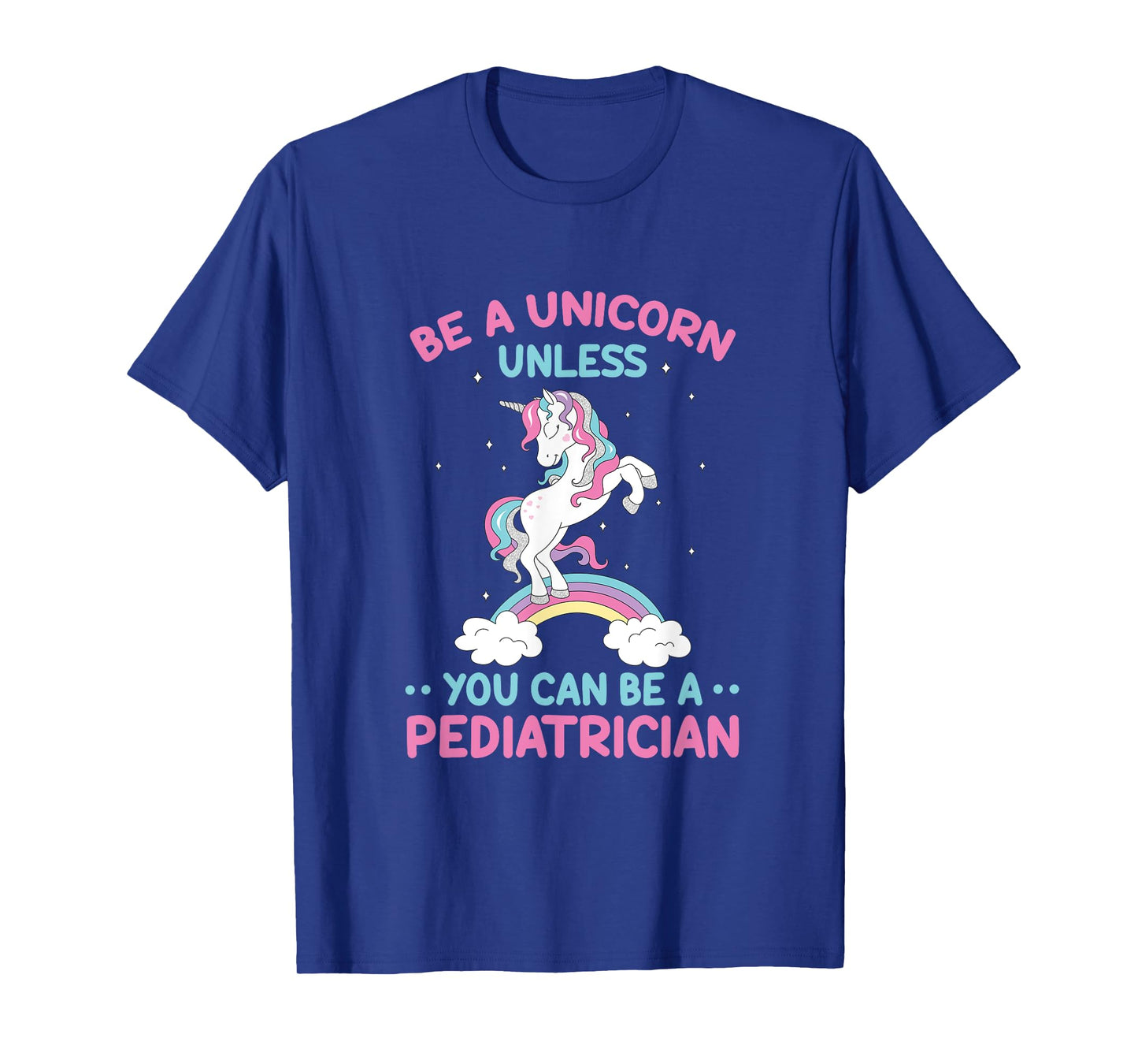 Pediatric Doctor Be A Unicorn Be A Pediatrician Physician T-Shirt