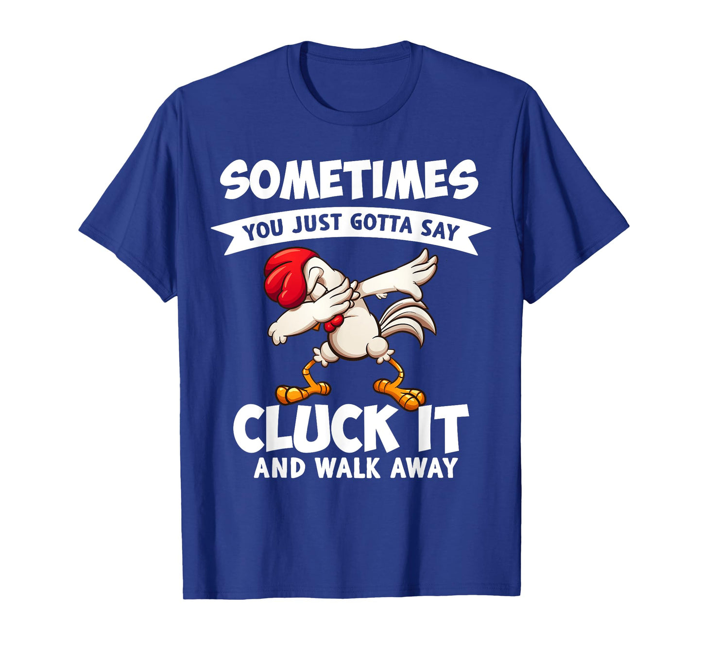Sometimes You Just Gotta Say Cluck It And Walk Away Chicken T-Shirt