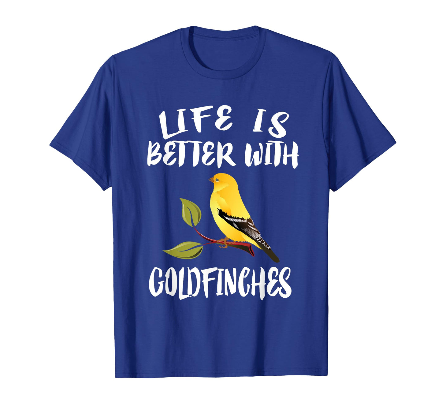 Life Is Better With Goldfinches Birds Animal T-Shirt