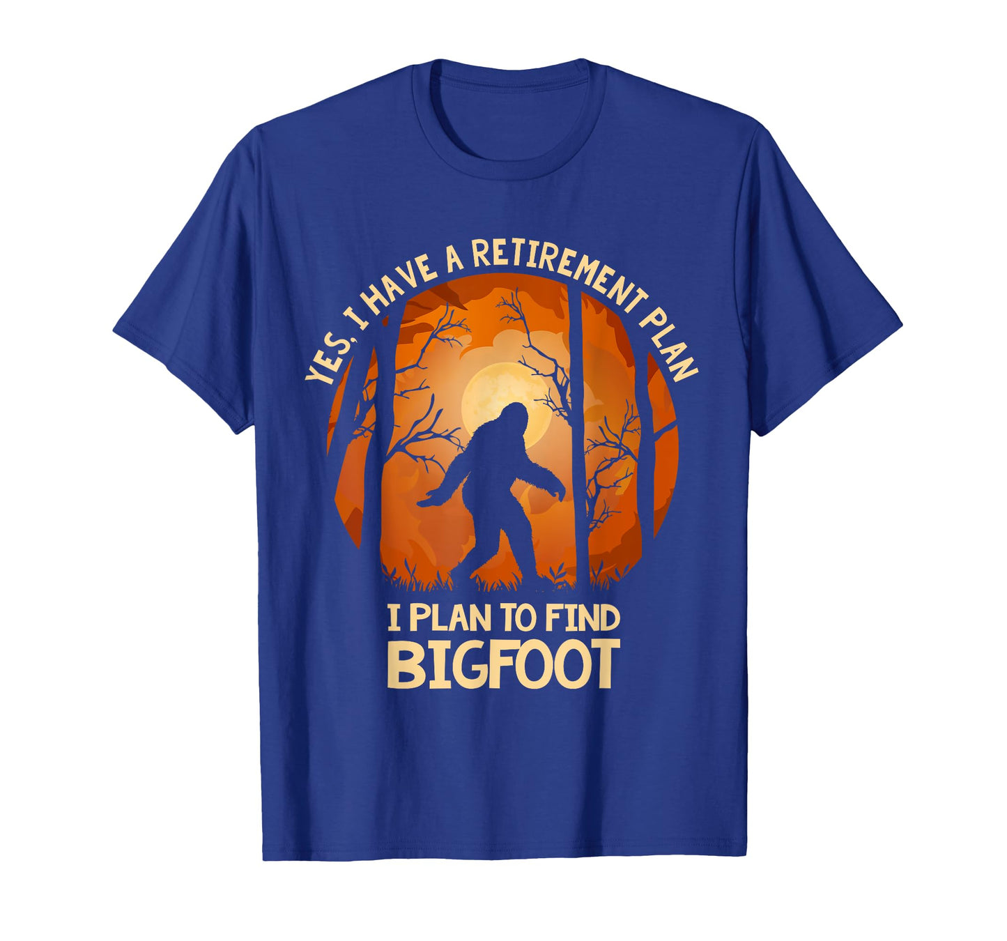 Yes I Do Have A Retirement Plan Find Bigfoot Sasquatch 2020 T-Shirt