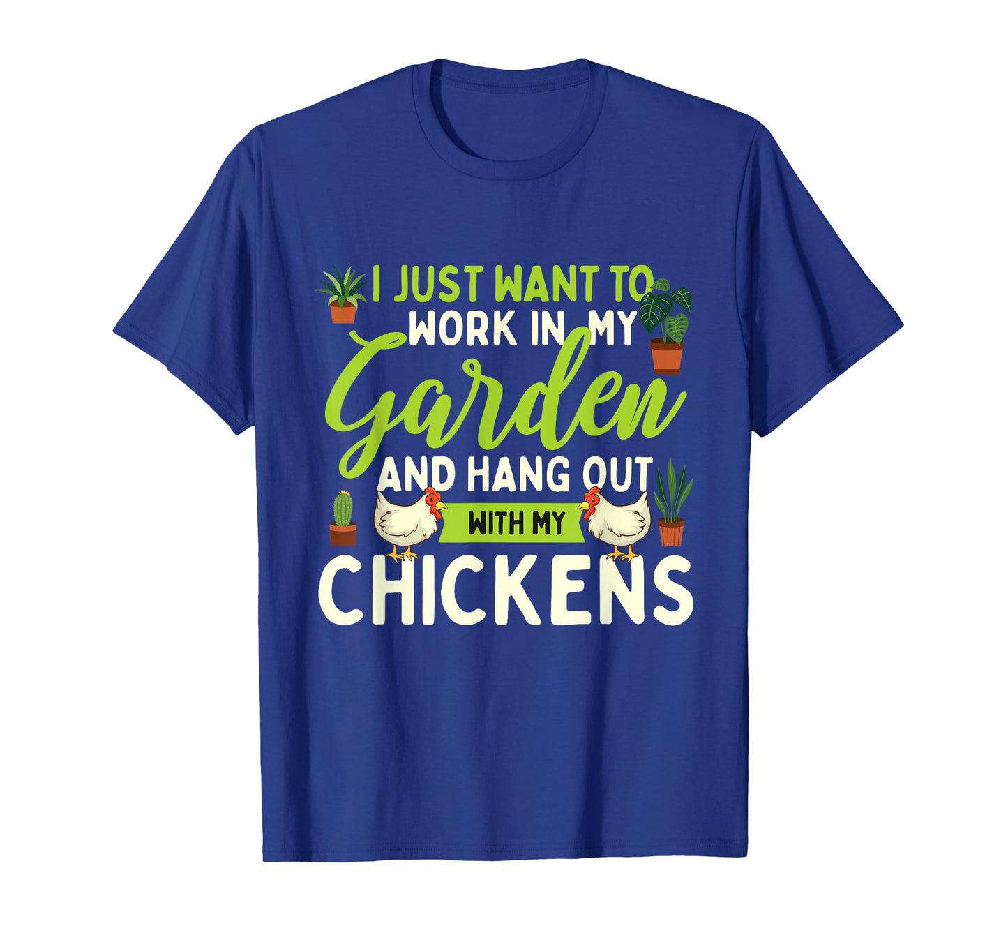Funny Chicken Shirts I Just Want To Work In My Garden - Chicken Lover Farmyard T-Shirt