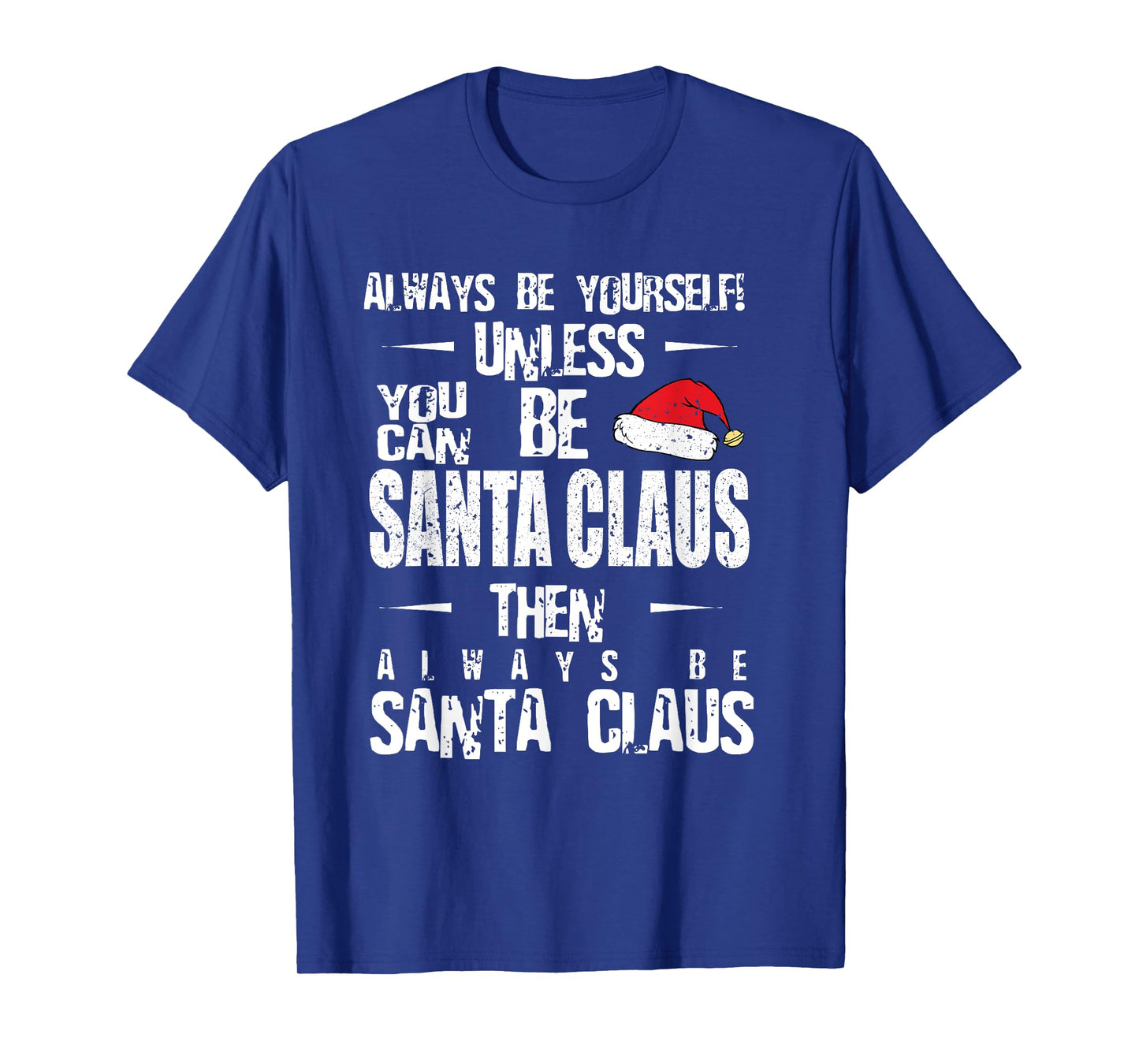 Always Be Yourself Unless You Can Be Santa Claus T-Shirt T-Shirt