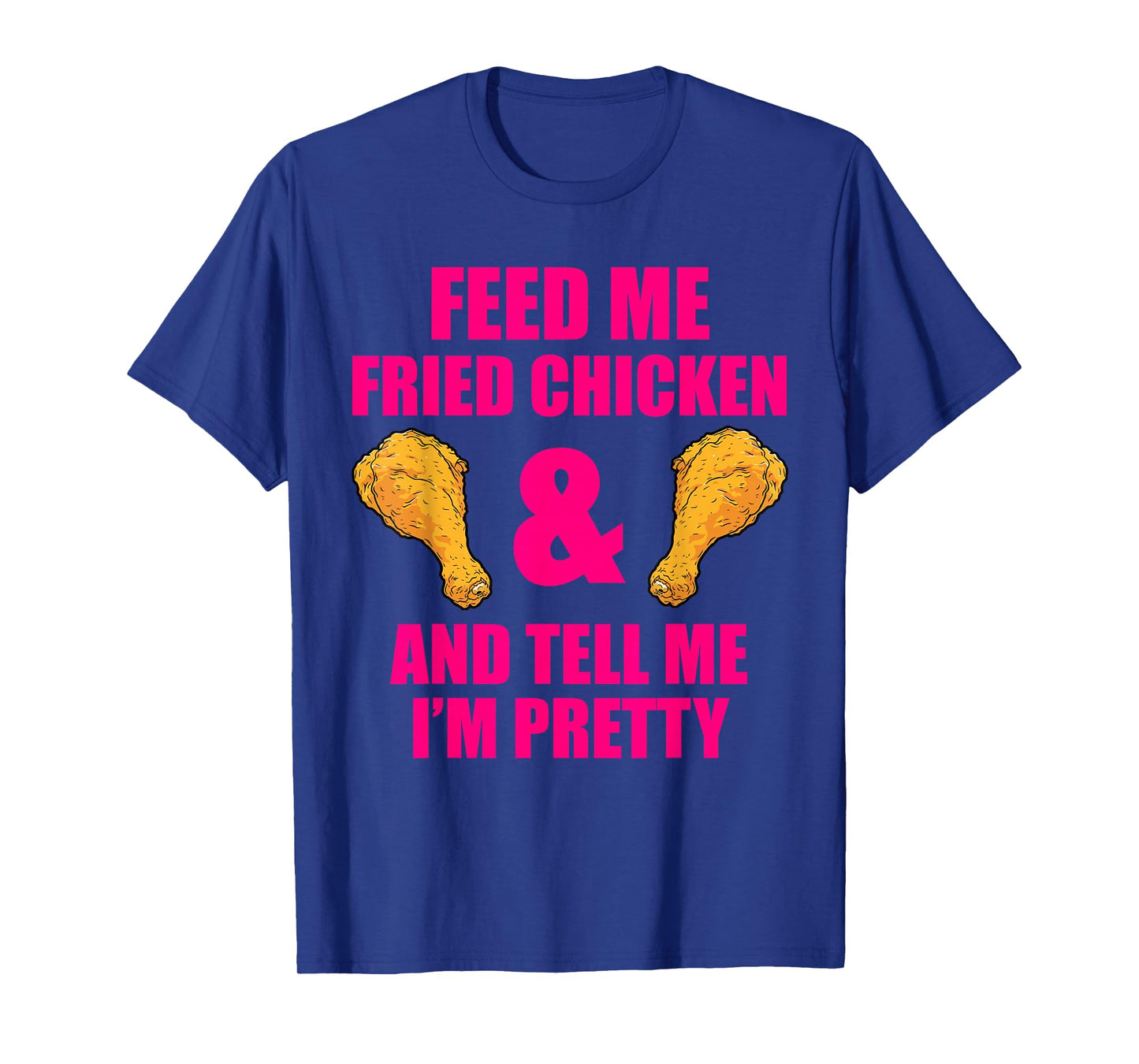 Funny Fried Chicken Lover Quote for Men and Women T-Shirt